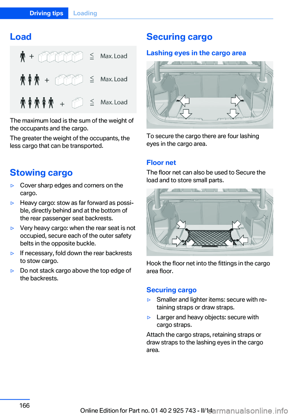 BMW 335I XDRIVE 2014 Owners Manual Load
The maximum load is the sum of the weight of
the occupants and the cargo.
The greater the weight of the occupants, the
less cargo that can be transported.
Stowing cargo
▷Cover sharp edges and c BMW 335I XDRIVE 2014 Owners Manual Load
The maximum load is the sum of the weight of
the occupants and the cargo.
The greater the weight of the occupants, the
less cargo that can be transported.
Stowing cargo
▷Cover sharp edges and c