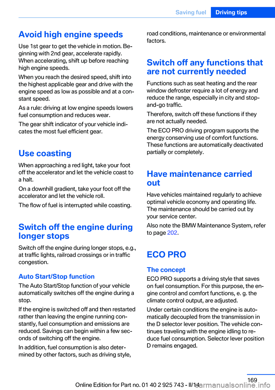 BMW 335I XDRIVE 2014 Owners Manual Avoid high engine speeds
Use 1st gear to get the vehicle in motion. Be‐
ginning with 2nd gear, accelerate rapidly.
When accelerating, shift up before reaching
high engine speeds.
When you reach the BMW 335I XDRIVE 2014 Owners Manual Avoid high engine speeds
Use 1st gear to get the vehicle in motion. Be‐
ginning with 2nd gear, accelerate rapidly.
When accelerating, shift up before reaching
high engine speeds.
When you reach the