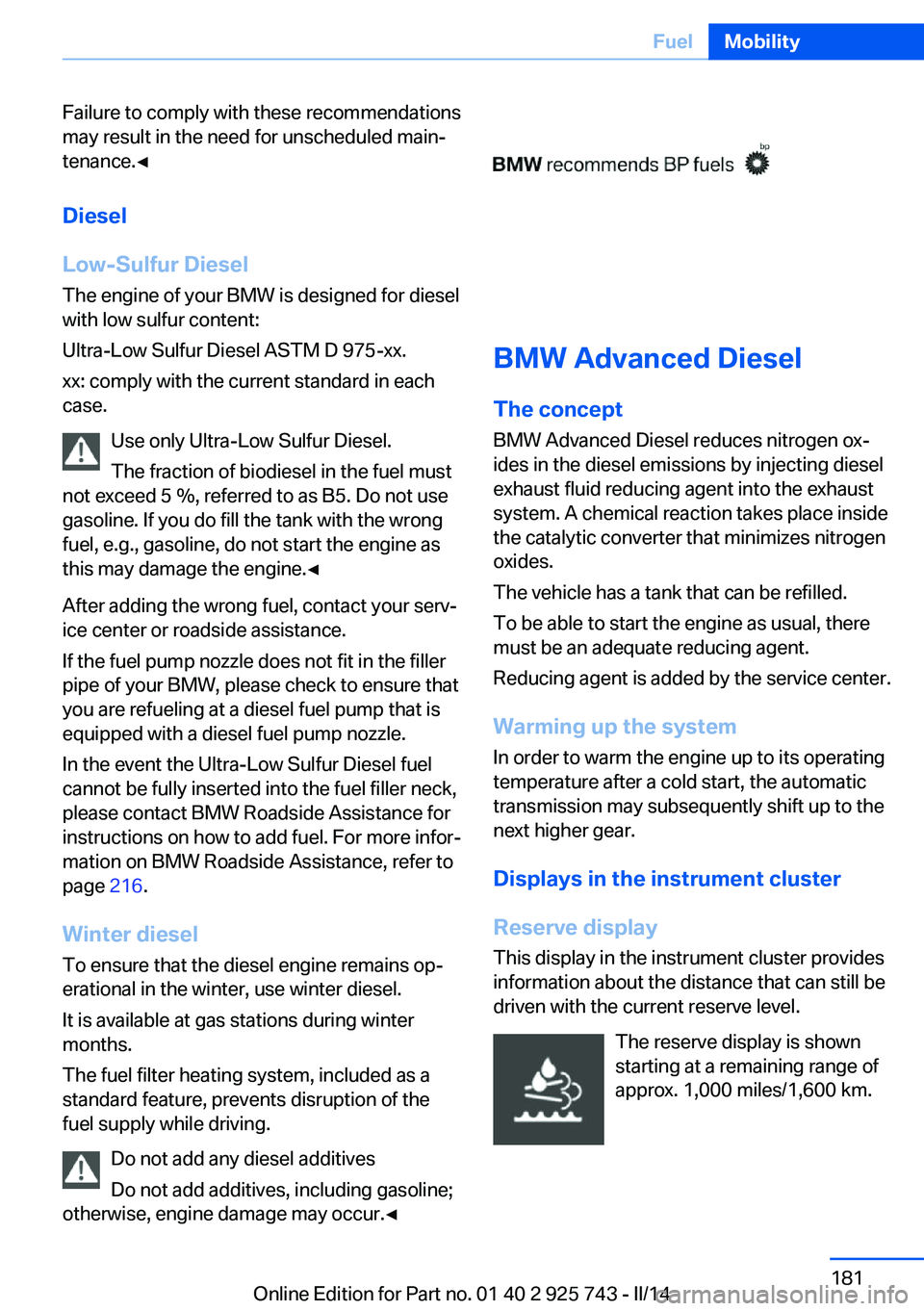 BMW 335I XDRIVE 2014 Owners Manual Failure to comply with these recommendations
may result in the need for unscheduled main‐
tenance.◀
Diesel
Low-Sulfur Diesel
The engine of your BMW is designed for diesel
with low sulfur content:
BMW 335I XDRIVE 2014 Owners Manual Failure to comply with these recommendations
may result in the need for unscheduled main‐
tenance.◀
Diesel
Low-Sulfur Diesel
The engine of your BMW is designed for diesel
with low sulfur content: