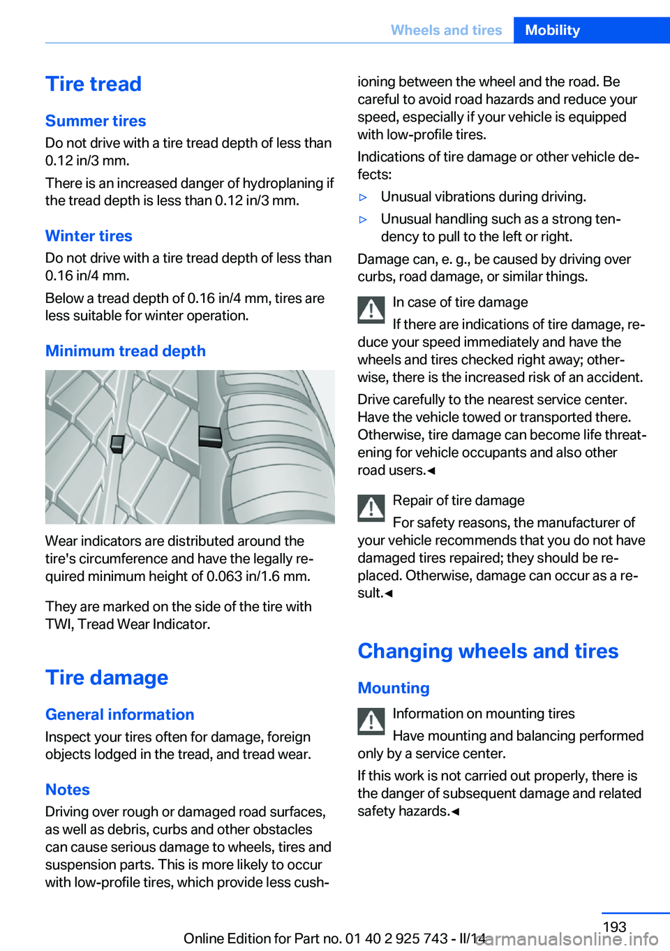 BMW 335I XDRIVE 2014 Owners Manual Tire treadSummer tires
Do not drive with a tire tread depth of less than
0.12 in/3 mm.
There is an increased danger of hydroplaning if
the tread depth is less than 0.12 in/3 mm.
Winter tires Do not dr BMW 335I XDRIVE 2014 Owners Manual Tire treadSummer tires
Do not drive with a tire tread depth of less than
0.12 in/3 mm.
There is an increased danger of hydroplaning if
the tread depth is less than 0.12 in/3 mm.
Winter tires Do not dr