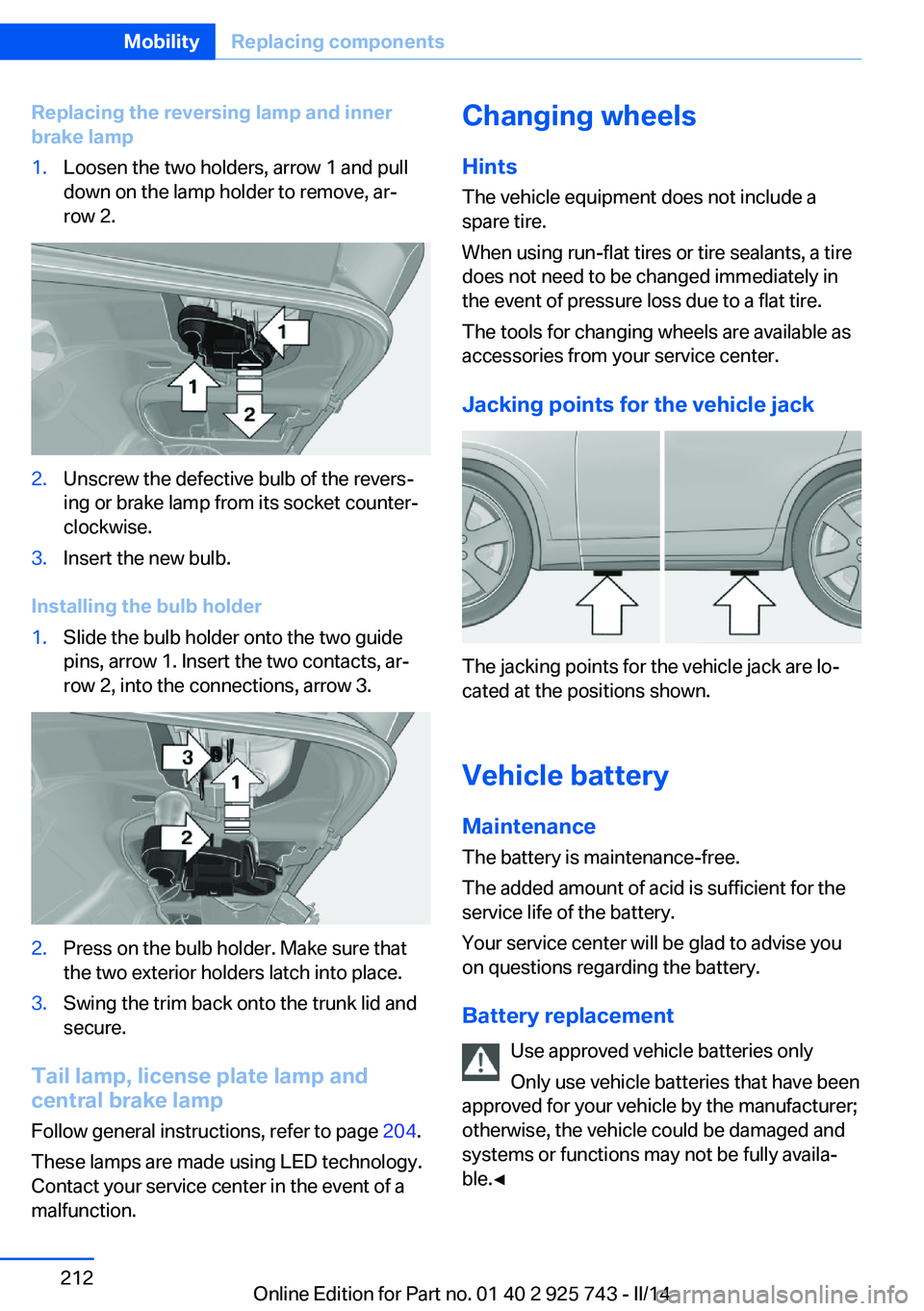 BMW 335I XDRIVE 2014 Owners Manual Replacing the reversing lamp and inner
brake lamp1.Loosen the two holders, arrow 1 and pull
down on the lamp holder to remove, ar‐
row 2.2.Unscrew the defective bulb of the revers‐
ing or brake la BMW 335I XDRIVE 2014 Owners Manual Replacing the reversing lamp and inner
brake lamp1.Loosen the two holders, arrow 1 and pull
down on the lamp holder to remove, ar‐
row 2.2.Unscrew the defective bulb of the revers‐
ing or brake la