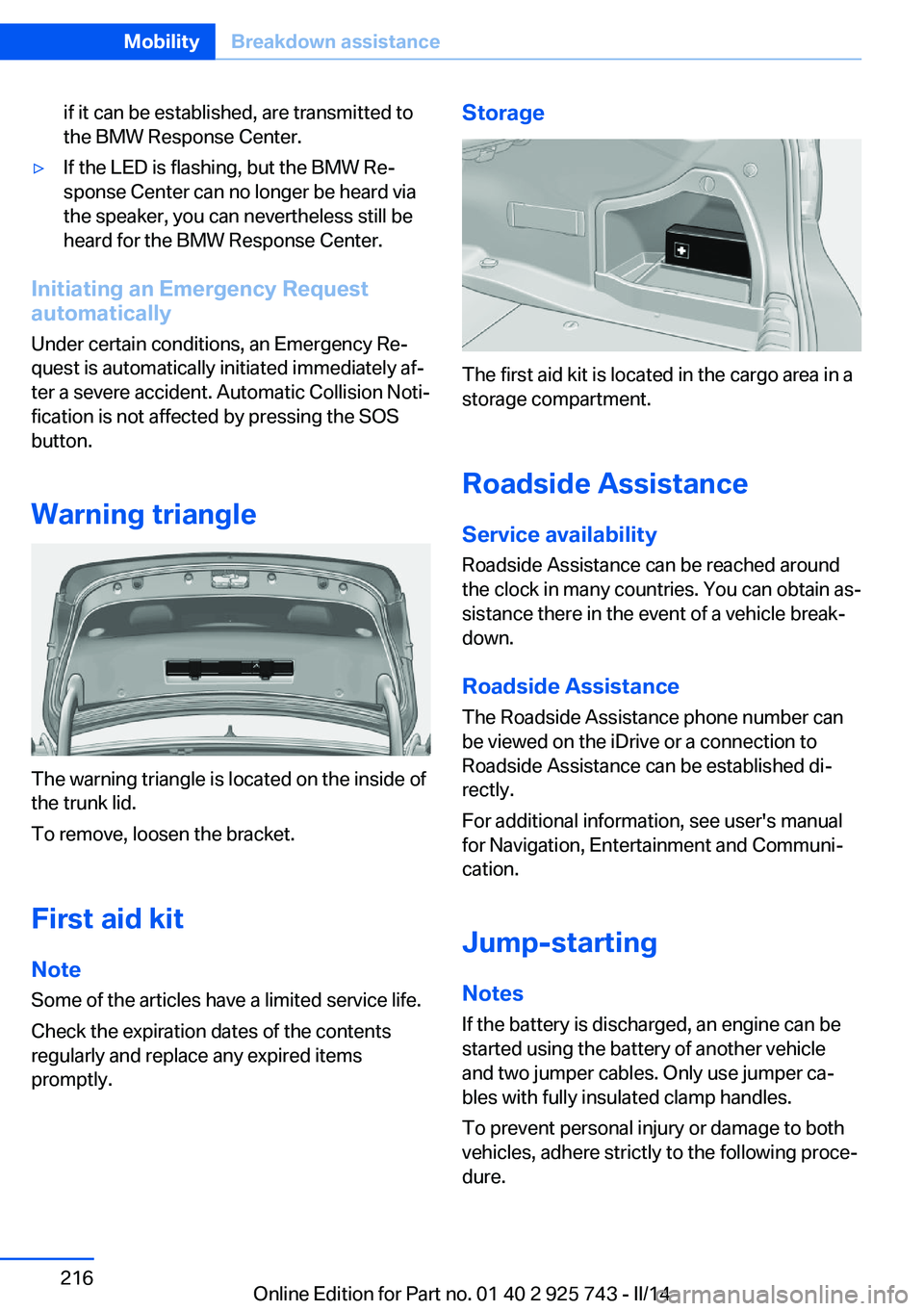 BMW 335I XDRIVE 2014 Owners Manual if it can be established, are transmitted to
the BMW Response Center.▷If the LED is flashing, but the BMW Re‐
sponse Center can no longer be heard via
the speaker, you can nevertheless still be
he BMW 335I XDRIVE 2014 Owners Manual if it can be established, are transmitted to
the BMW Response Center.▷If the LED is flashing, but the BMW Re‐
sponse Center can no longer be heard via
the speaker, you can nevertheless still be
he