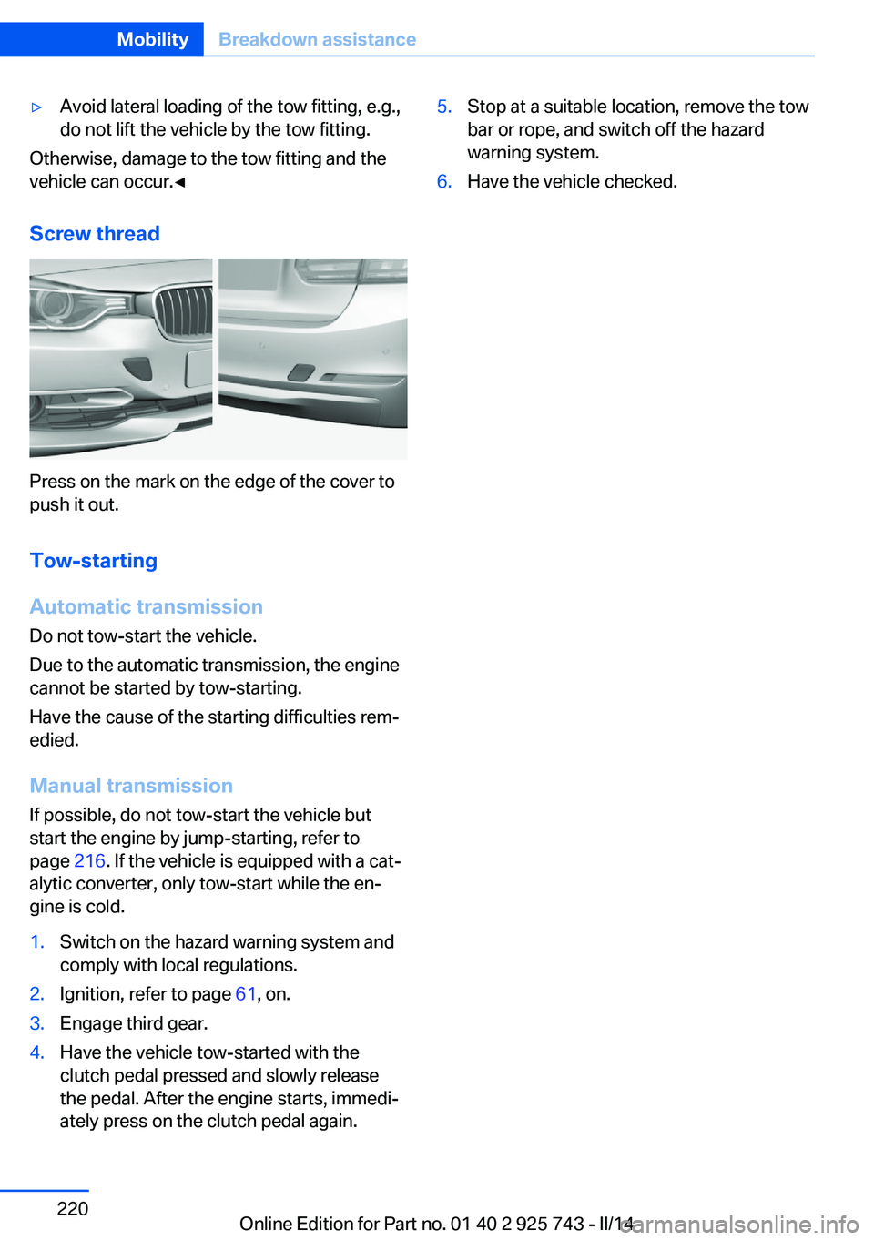 BMW 335I XDRIVE 2014 Owners Manual ▷Avoid lateral loading of the tow fitting, e.g.,
do not lift the vehicle by the tow fitting.
Otherwise, damage to the tow fitting and the
vehicle can occur.◀
Screw thread
Press on the mark on the BMW 335I XDRIVE 2014 Owners Manual ▷Avoid lateral loading of the tow fitting, e.g.,
do not lift the vehicle by the tow fitting.
Otherwise, damage to the tow fitting and the
vehicle can occur.◀
Screw thread
Press on the mark on the