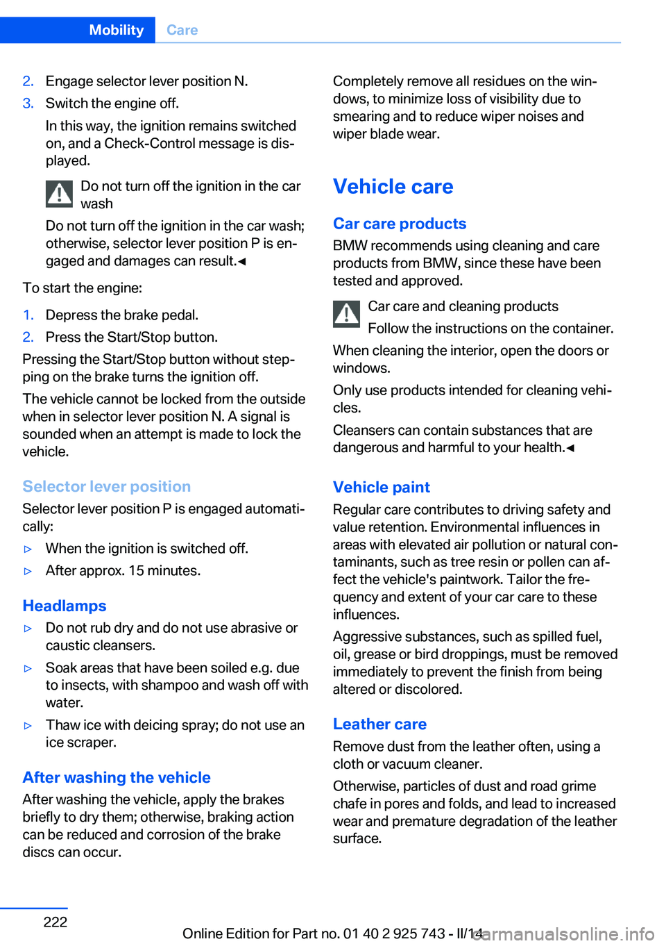 BMW 335I XDRIVE 2014 Owners Manual 2.Engage selector lever position N.3.Switch the engine off.
In this way, the ignition remains switched
on, and a Check-Control message is dis‐
played.
Do not turn off the ignition in the car
wash
Do BMW 335I XDRIVE 2014 Owners Manual 2.Engage selector lever position N.3.Switch the engine off.
In this way, the ignition remains switched
on, and a Check-Control message is dis‐
played.
Do not turn off the ignition in the car
wash
Do