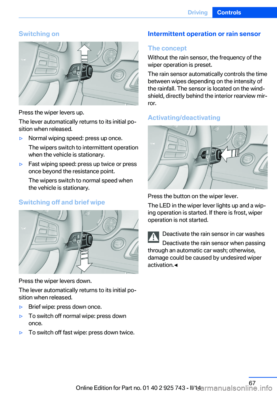 BMW 335I XDRIVE 2014 Repair Manual Switching on
Press the wiper levers up.
The lever automatically returns to its initial po‐
sition when released.
▷Normal wiping speed: press up once.
The wipers switch to intermittent operation
wh BMW 335I XDRIVE 2014 Repair Manual Switching on
Press the wiper levers up.
The lever automatically returns to its initial po‐
sition when released.
▷Normal wiping speed: press up once.
The wipers switch to intermittent operation
wh