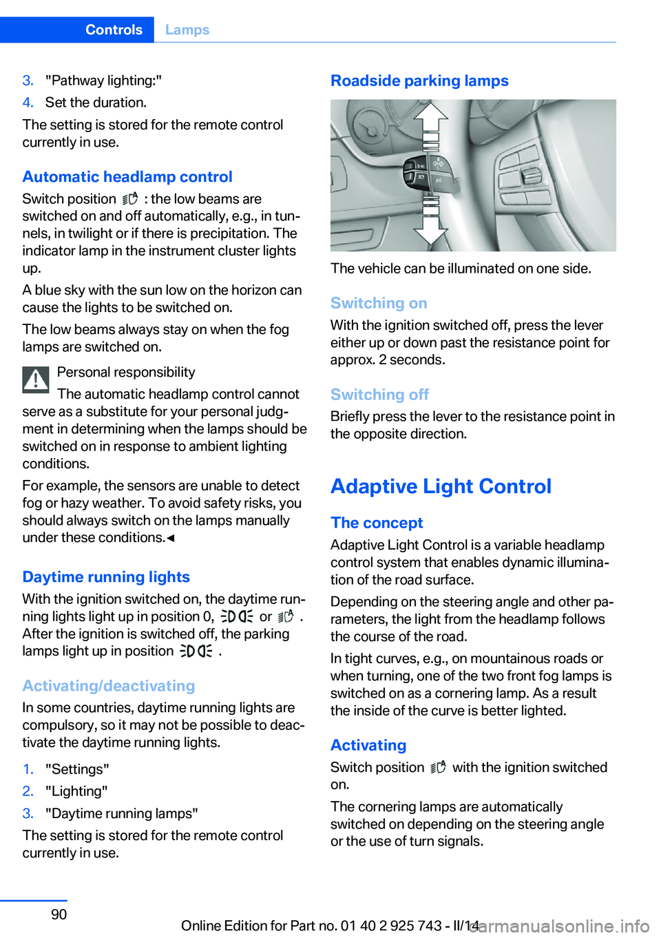 BMW 335I XDRIVE 2014 Manual Online 3."Pathway lighting:"4.Set the duration.
The setting is stored for the remote control
currently in use.
Automatic headlamp control
Switch position
: the low beams are
switched on and off a BMW 335I XDRIVE 2014 Manual Online 3."Pathway lighting:"4.Set the duration.
The setting is stored for the remote control
currently in use.
Automatic headlamp control
Switch position
: the low beams are
switched on and off a