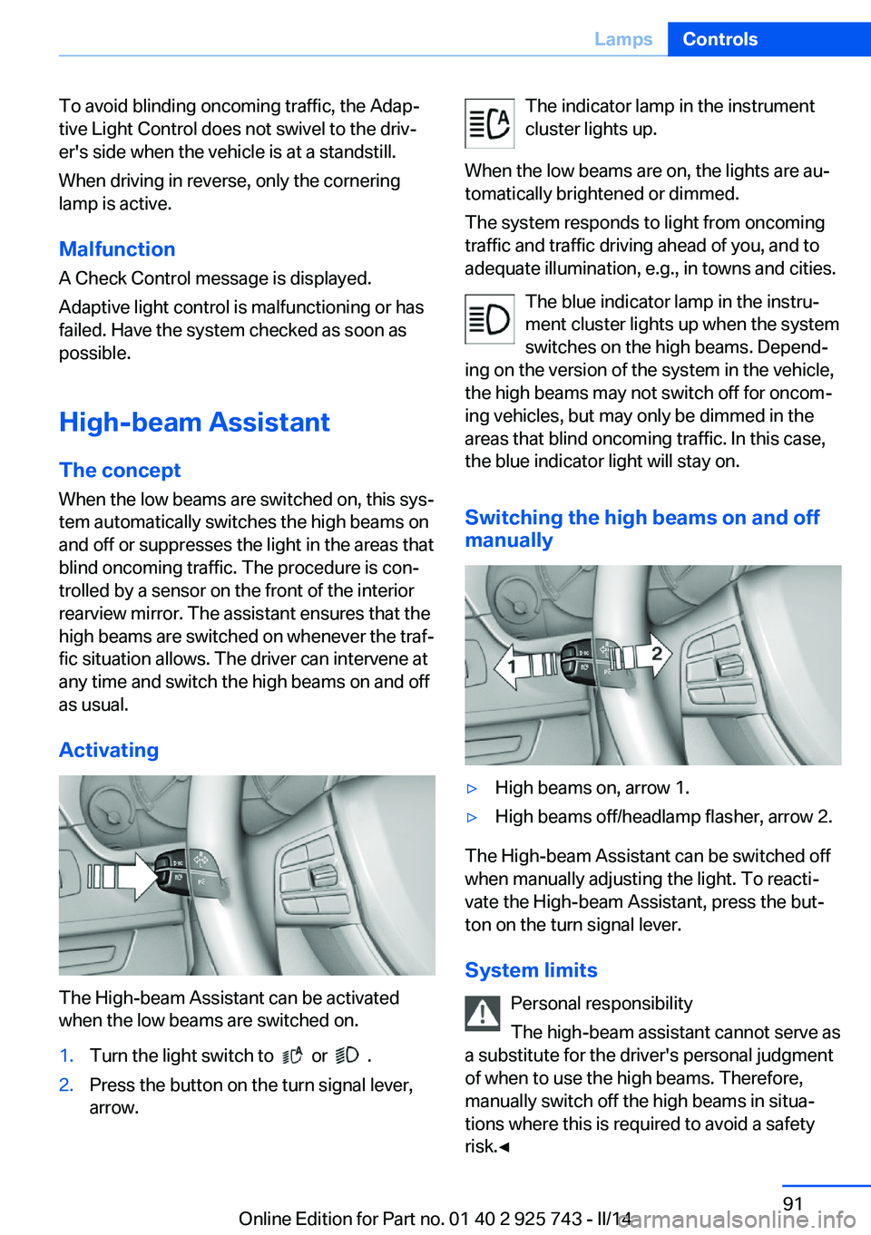 BMW 335I XDRIVE 2014 Owners Manual To avoid blinding oncoming traffic, the Adap‐
tive Light Control does not swivel to the driv‐
er's side when the vehicle is at a standstill.
When driving in reverse, only the cornering
lamp is BMW 335I XDRIVE 2014 Owners Manual To avoid blinding oncoming traffic, the Adap‐
tive Light Control does not swivel to the driv‐
er's side when the vehicle is at a standstill.
When driving in reverse, only the cornering
lamp is