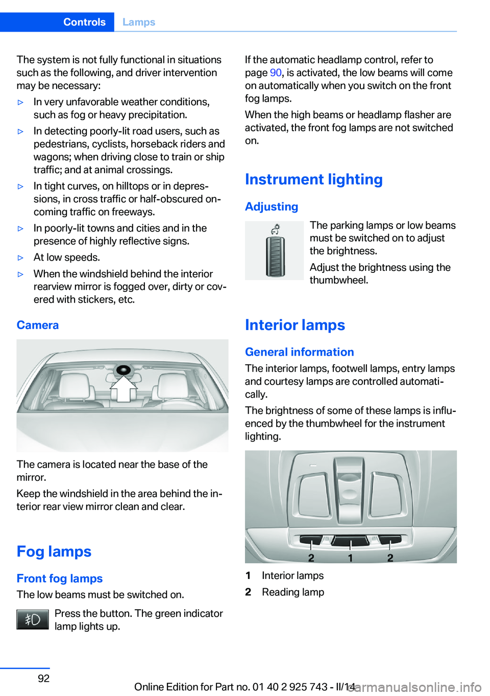 BMW 335I XDRIVE 2014 Owners Manual The system is not fully functional in situations
such as the following, and driver intervention
may be necessary:▷In very unfavorable weather conditions,
such as fog or heavy precipitation.▷In det BMW 335I XDRIVE 2014 Owners Manual The system is not fully functional in situations
such as the following, and driver intervention
may be necessary:▷In very unfavorable weather conditions,
such as fog or heavy precipitation.▷In det