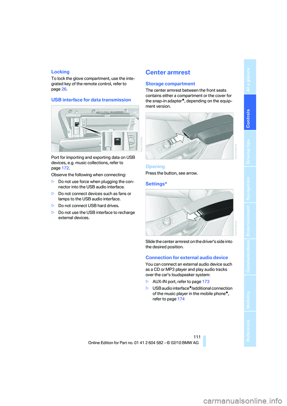 BMW 335I XDRIVE 2011 Owners Manual Controls
111Reference
At a glance
Driving tips
Communications
Navigation
Entertainment
Mobility
Locking
To lock the glove compartment, use the inte-
grated key of the remote control, refer to
page26 BMW 335I XDRIVE 2011 Owners Manual Controls
111Reference
At a glance
Driving tips
Communications
Navigation
Entertainment
Mobility
Locking
To lock the glove compartment, use the inte-
grated key of the remote control, refer to
page26