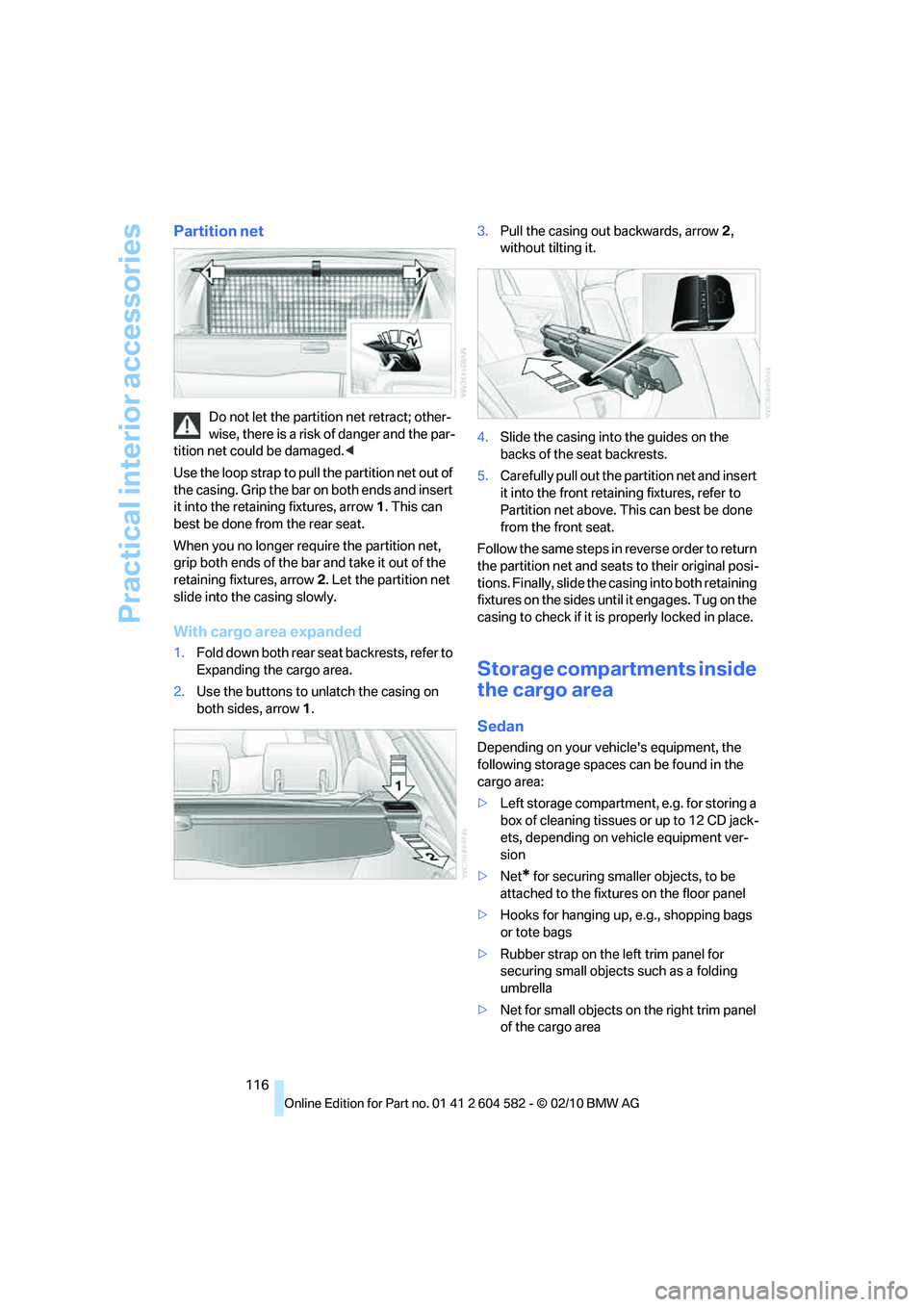 BMW 335I XDRIVE 2011 Owners Manual Practical interior accessories
116
Partition net
Do not let the partition net retract; other-
wise, there is a risk of danger and the par-
tition net could be damaged.<
Use the loop strap to pull the BMW 335I XDRIVE 2011 Owners Manual Practical interior accessories
116
Partition net
Do not let the partition net retract; other-
wise, there is a risk of danger and the par-
tition net could be damaged.<
Use the loop strap to pull the