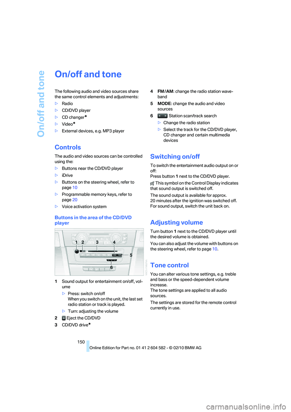 BMW 335I XDRIVE 2011 Owners Manual On/off and tone
150
On/off and tone
The following audio and video sources share
the same control elements and adjustments:
>Radio
>CD/DVD player
>CD changer
*
>Video*
>External devices, e.g. MP3 play BMW 335I XDRIVE 2011 Owners Manual On/off and tone
150
On/off and tone
The following audio and video sources share
the same control elements and adjustments:
>Radio
>CD/DVD player
>CD changer
*
>Video*
>External devices, e.g. MP3 play