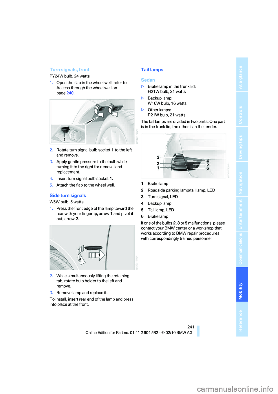BMW 335I XDRIVE 2011 Owners Manual Mobility
241Reference
At a glance
Controls
Driving tips
Communications
Navigation
Entertainment
Turn signals, front
PY24W bulb, 24 watts
1.Open the flap in the wheel well, refer to
Access through th BMW 335I XDRIVE 2011 Owners Manual Mobility
241Reference
At a glance
Controls
Driving tips
Communications
Navigation
Entertainment
Turn signals, front
PY24W bulb, 24 watts
1.Open the flap in the wheel well, refer to
Access through th