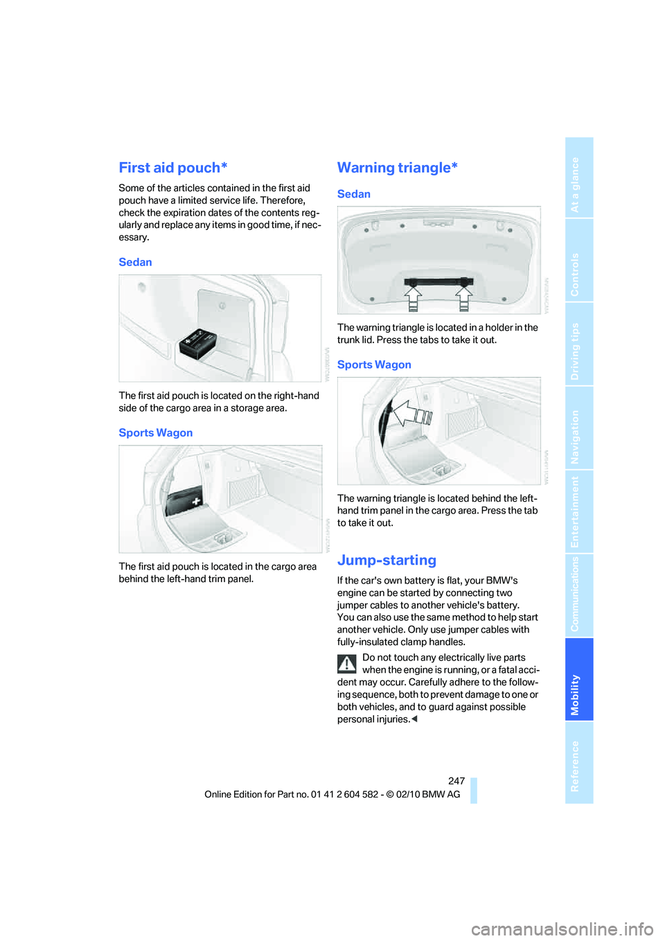 BMW 335I XDRIVE 2011 Owners Manual Mobility
247Reference
At a glance
Controls
Driving tips
Communications
Navigation
Entertainment
First aid pouch*
Some of the articles contained in the first aid
pouch have a limited service life. Th BMW 335I XDRIVE 2011 Owners Manual Mobility
247Reference
At a glance
Controls
Driving tips
Communications
Navigation
Entertainment
First aid pouch*
Some of the articles contained in the first aid
pouch have a limited service life. Th