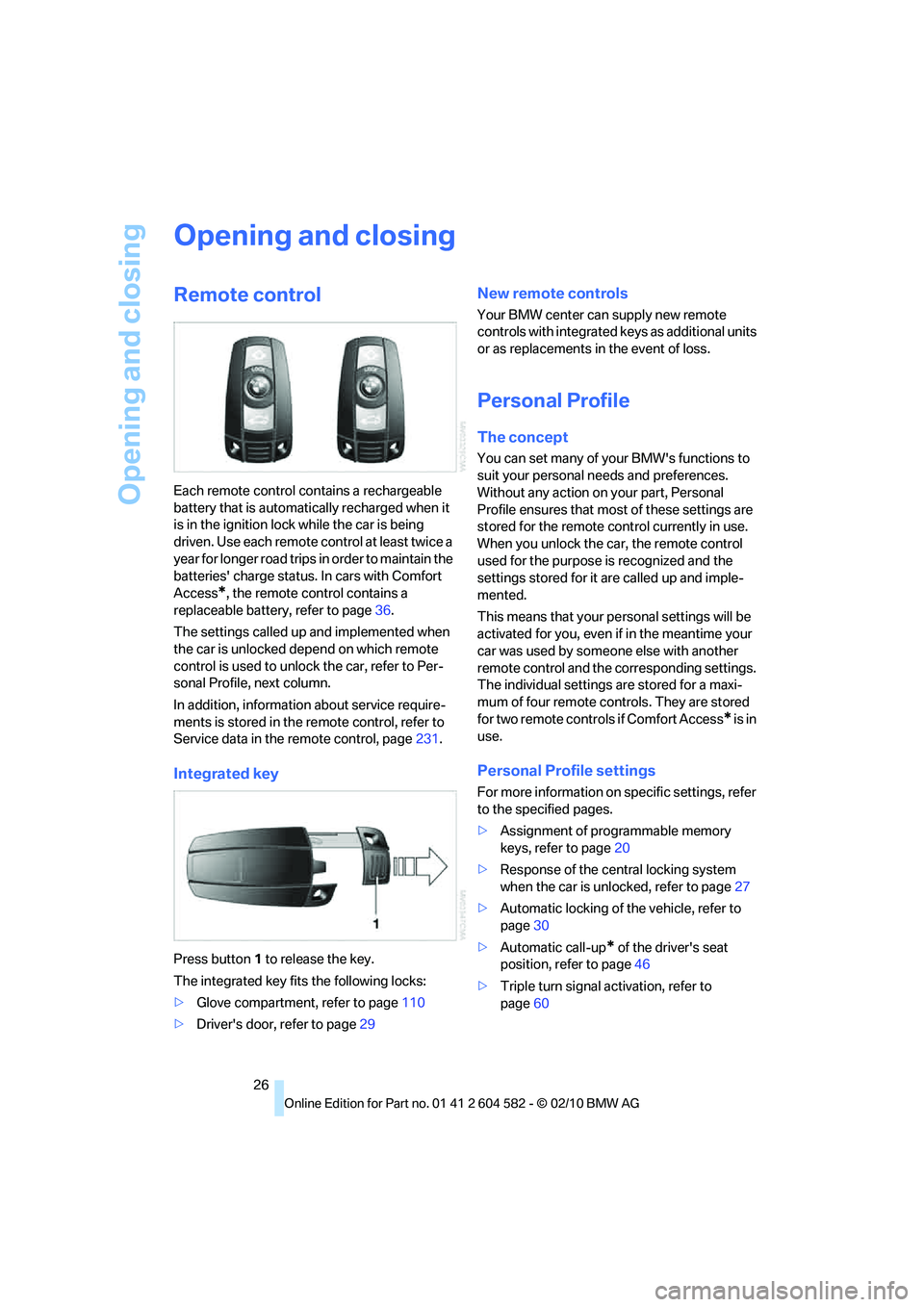 BMW 335I XDRIVE 2011 Owners Manual Opening and closing
26
Opening and closing
Remote control
Each remote control contains a rechargeable
battery that is automatically recharged when it
is in the ignition lock while the car is being
BMW 335I XDRIVE 2011 Owners Manual Opening and closing
26
Opening and closing
Remote control
Each remote control contains a rechargeable
battery that is automatically recharged when it
is in the ignition lock while the car is being