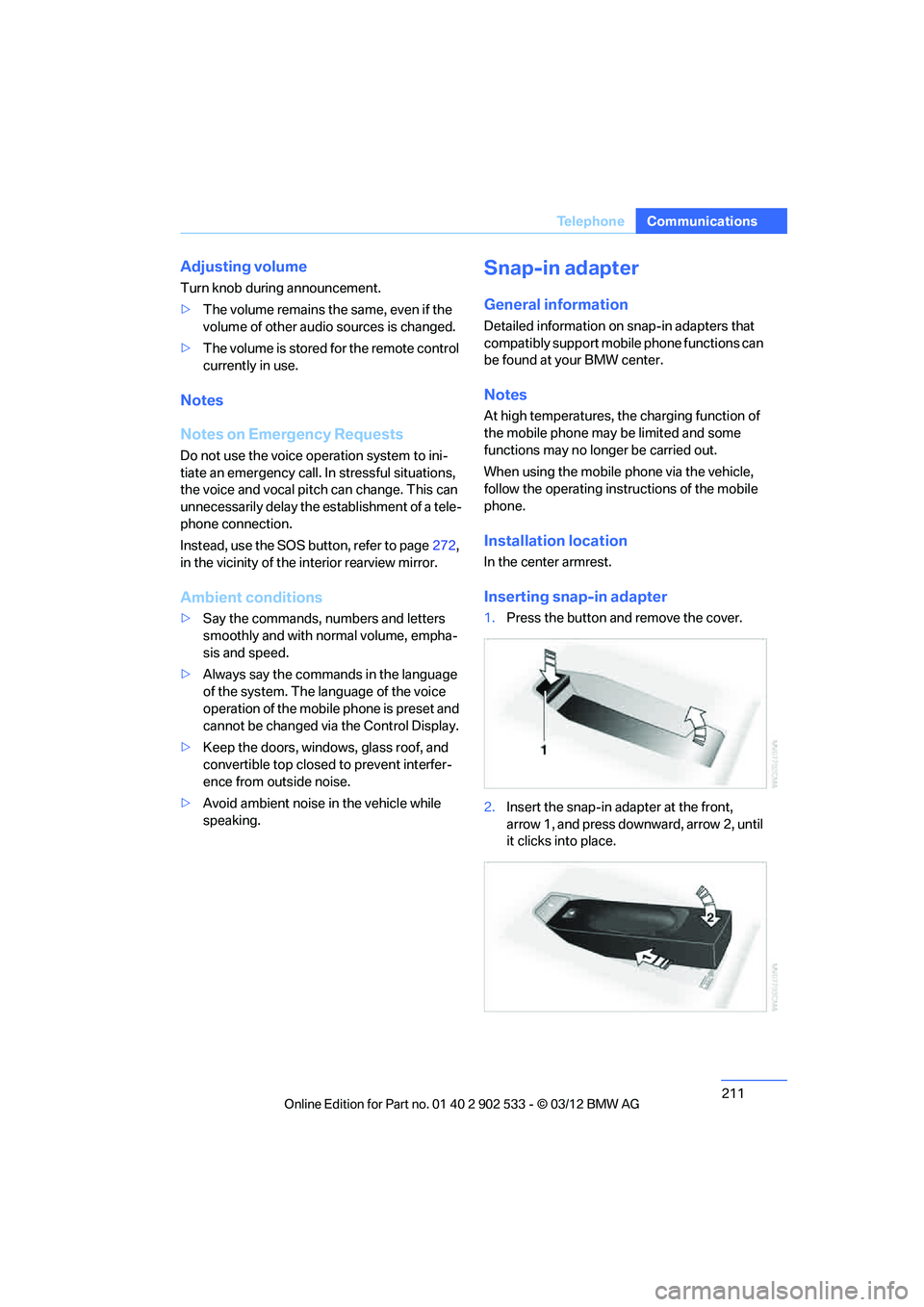 BMW 335I XDRIVE COUPE 2013 Owners Manual 211
Te l e p h o n e
Communications
Adjusting volume
Turn knob during announcement.
>
The volume remains the same, even if the
volume of other audio sources is changed.
> The volume is stored for the BMW 335I XDRIVE COUPE 2013 Owners Manual 211
Te l e p h o n e
Communications
Adjusting volume
Turn knob during announcement.
>
The volume remains the same, even if the
volume of other audio sources is changed.
> The volume is stored for the