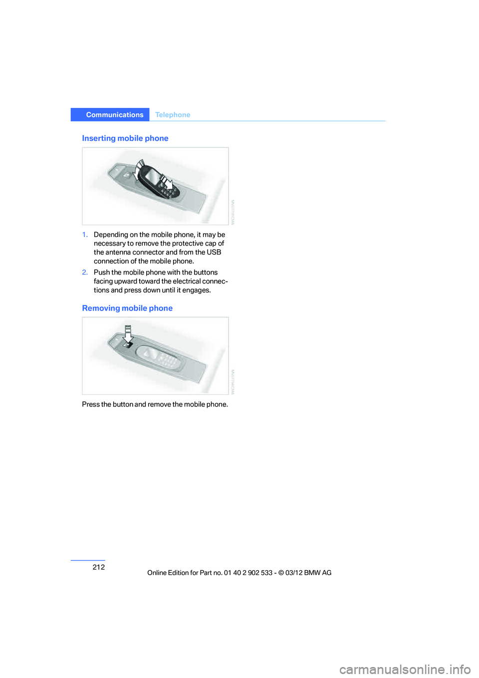 BMW 335I XDRIVE COUPE 2013 Owners Manual 212
CommunicationsTe l e p h o n e
Inserting mobile phone
1.Depending on the mobile phone, it may be
necessary to remove the protective cap of
the antenna connector and from the USB
connection of t BMW 335I XDRIVE COUPE 2013 Owners Manual 212
CommunicationsTe l e p h o n e
Inserting mobile phone
1.Depending on the mobile phone, it may be
necessary to remove the protective cap of
the antenna connector and from the USB
connection of t