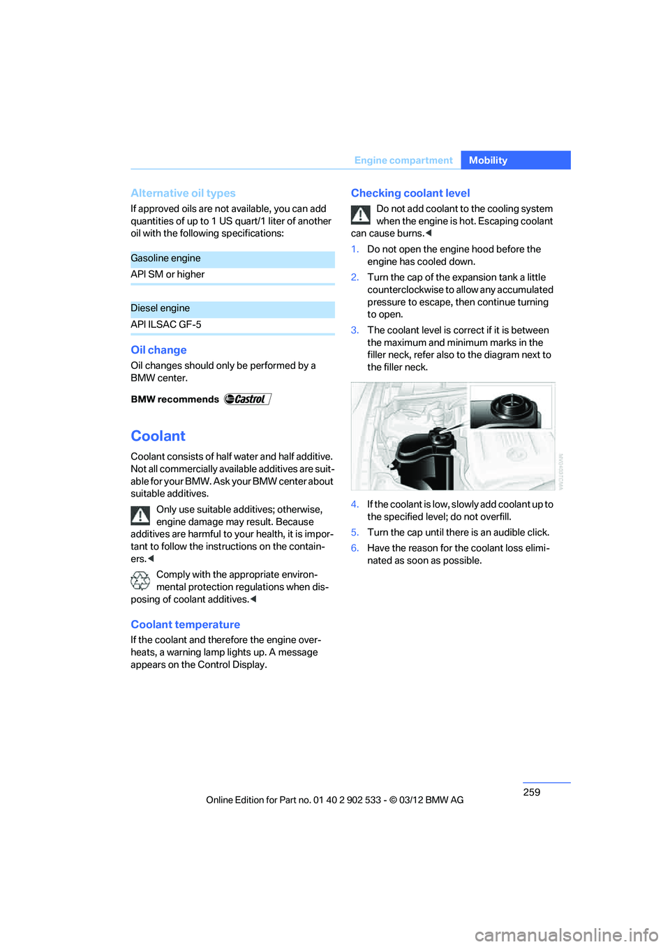BMW 335I XDRIVE COUPE 2013 Owners Manual 259
Engine compartment
Mobility
Alternative oil types
If approved oils are not available, you can add
quantities of up to 1 US quart/1 liter of another
oil with the following specifications:
Oil cha BMW 335I XDRIVE COUPE 2013 Owners Manual 259
Engine compartment
Mobility
Alternative oil types
If approved oils are not available, you can add
quantities of up to 1 US quart/1 liter of another
oil with the following specifications:
Oil cha