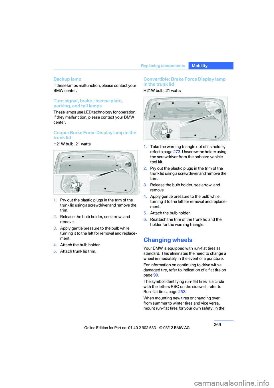 BMW 335I XDRIVE COUPE 2013 Owners Manual 269
Replacin g components
Mobility
Backup lamp
If these lamps malfunction, please contact your
BMW center.
Turn signal, brake, license plate,
parking, and tail lamps
These lamps use LED technology f BMW 335I XDRIVE COUPE 2013 Owners Manual 269
Replacin g components
Mobility
Backup lamp
If these lamps malfunction, please contact your
BMW center.
Turn signal, brake, license plate,
parking, and tail lamps
These lamps use LED technology f