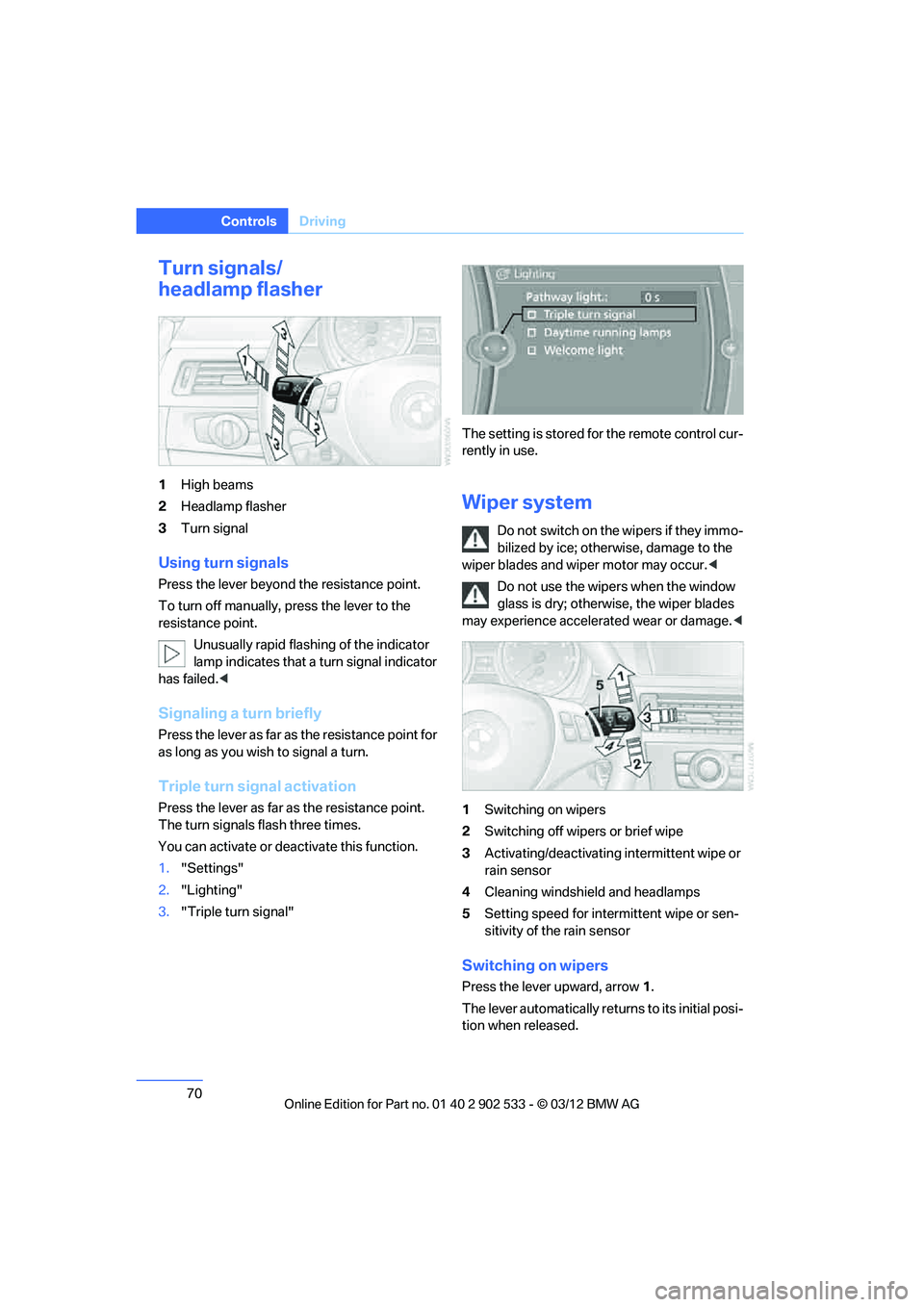 BMW 335I XDRIVE COUPE 2013 Manual PDF 70
ControlsDriving
Turn signals/
headlamp flasher
1High beams
2 Headlamp flasher
3 Turn signal
Using turn signals
Press the lever beyond the resistance point.
To turn off manually, press the lever to BMW 335I XDRIVE COUPE 2013 Manual PDF 70
ControlsDriving
Turn signals/
headlamp flasher
1High beams
2 Headlamp flasher
3 Turn signal
Using turn signals
Press the lever beyond the resistance point.
To turn off manually, press the lever to