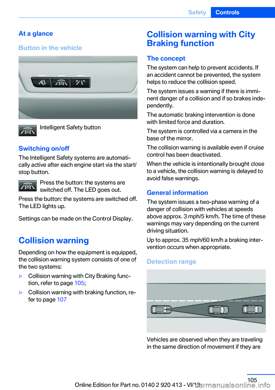 BMW 335I XDRIVE GRAN TURISMO 2014 Owners Manual At a glance
Button in the vehicle
Intelligent Safety button
Switching on/off The Intelligent Safety systems are automati‐
cally active after each engine start via the start/
stop button.
Press the b BMW 335I XDRIVE GRAN TURISMO 2014 Owners Manual At a glance
Button in the vehicle
Intelligent Safety button
Switching on/off The Intelligent Safety systems are automati‐
cally active after each engine start via the start/
stop button.
Press the b