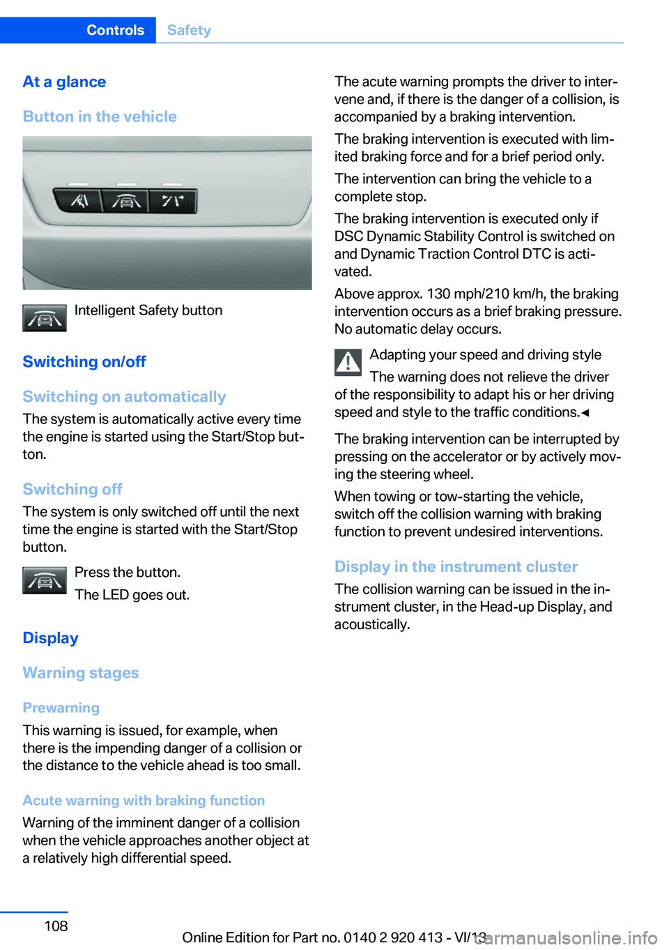 BMW 335I XDRIVE GRAN TURISMO 2014 Owners Manual At a glance
Button in the vehicle
Intelligent Safety button
Switching on/off
Switching on automatically The system is automatically active every time
the engine is started using the Start/Stop but‐
BMW 335I XDRIVE GRAN TURISMO 2014 Owners Manual At a glance
Button in the vehicle
Intelligent Safety button
Switching on/off
Switching on automatically The system is automatically active every time
the engine is started using the Start/Stop but‐
