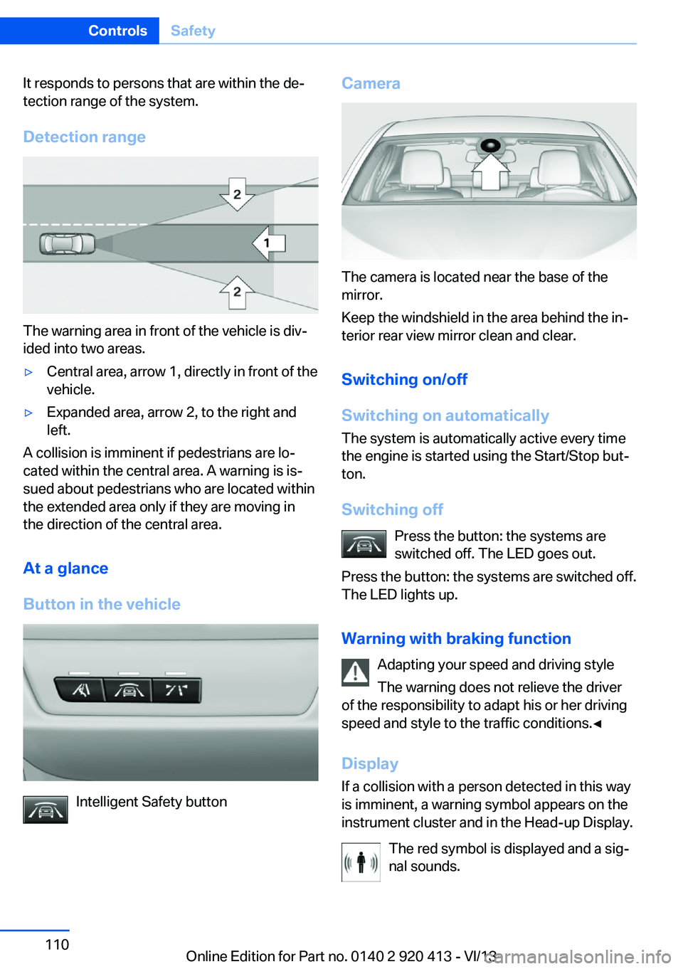BMW 335I XDRIVE GRAN TURISMO 2014 Owners Manual It responds to persons that are within the de‐
tection range of the system.
Detection range
The warning area in front of the vehicle is div‐
ided into two areas.
▷Central area, arrow 1, directly BMW 335I XDRIVE GRAN TURISMO 2014 Owners Manual It responds to persons that are within the de‐
tection range of the system.
Detection range
The warning area in front of the vehicle is div‐
ided into two areas.
▷Central area, arrow 1, directly