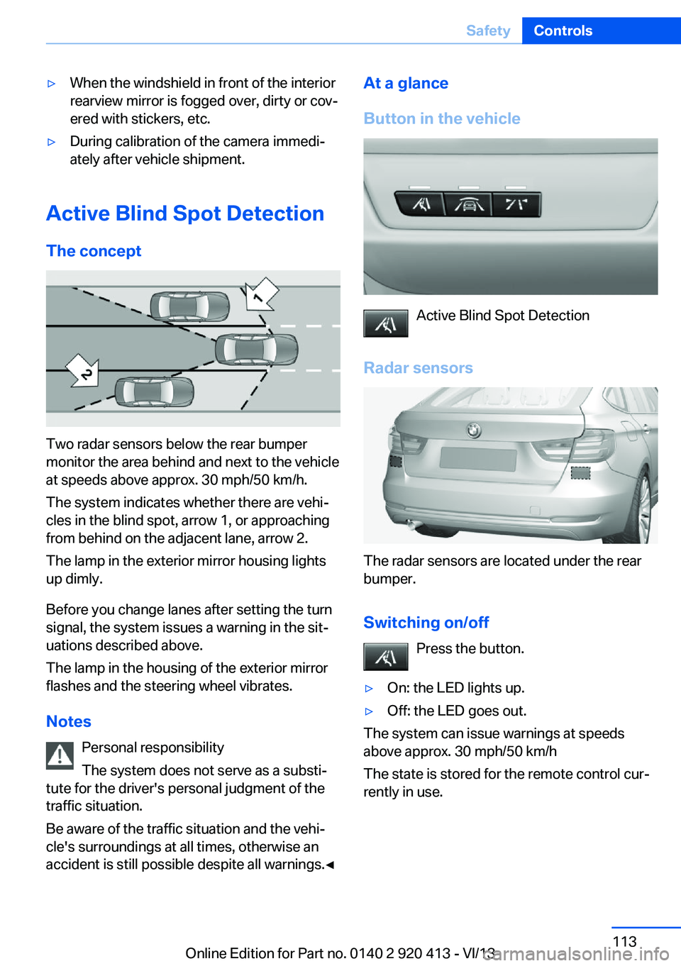 BMW 335I XDRIVE GRAN TURISMO 2014 Owners Manual ▷When the windshield in front of the interior
rearview mirror is fogged over, dirty or cov‐
ered with stickers, etc.▷During calibration of the camera immedi‐
ately after vehicle shipment.
Acti BMW 335I XDRIVE GRAN TURISMO 2014 Owners Manual ▷When the windshield in front of the interior
rearview mirror is fogged over, dirty or cov‐
ered with stickers, etc.▷During calibration of the camera immedi‐
ately after vehicle shipment.
Acti