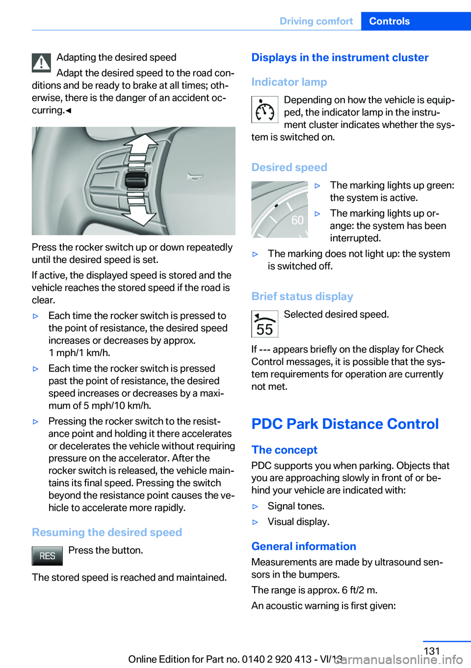BMW 335I XDRIVE GRAN TURISMO 2014 Owners Manual Adapting the desired speed
Adapt the desired speed to the road con‐
ditions and be ready to brake at all times; oth‐
erwise, there is the danger of an accident oc‐
curring.◀
Press the rocker s BMW 335I XDRIVE GRAN TURISMO 2014 Owners Manual Adapting the desired speed
Adapt the desired speed to the road con‐
ditions and be ready to brake at all times; oth‐
erwise, there is the danger of an accident oc‐
curring.◀
Press the rocker s