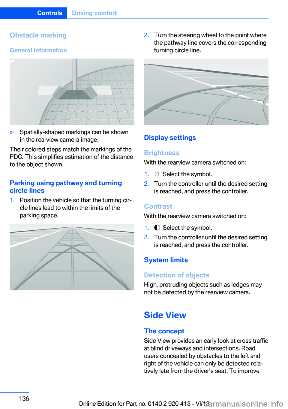 BMW 335I XDRIVE GRAN TURISMO 2014 Owners Manual Obstacle marking
General information▷Spatially-shaped markings can be shown
in the rearview camera image.
Their colored steps match the markings of the
PDC. This simplifies estimation of the distanc BMW 335I XDRIVE GRAN TURISMO 2014 Owners Manual Obstacle marking
General information▷Spatially-shaped markings can be shown
in the rearview camera image.
Their colored steps match the markings of the
PDC. This simplifies estimation of the distanc