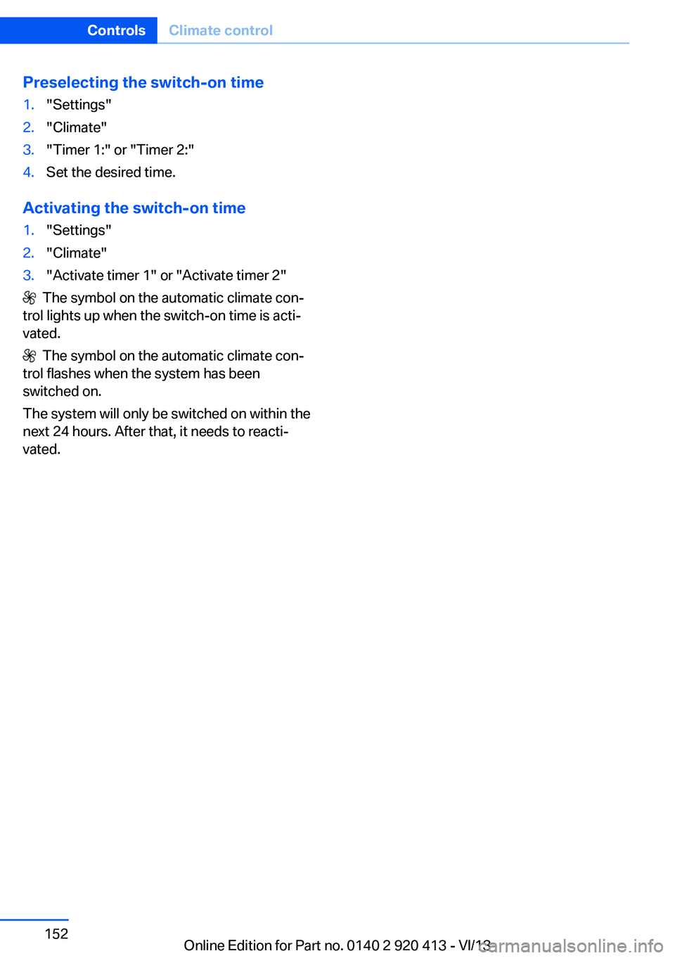 BMW 335I XDRIVE GRAN TURISMO 2014 Owners Manual Preselecting the switch-on time1."Settings"2."Climate"3."Timer 1:" or "Timer 2:"4.Set the desired time.
Activating the switch-on time
1."Settings"2."Climate BMW 335I XDRIVE GRAN TURISMO 2014 Owners Manual Preselecting the switch-on time1."Settings"2."Climate"3."Timer 1:" or "Timer 2:"4.Set the desired time.
Activating the switch-on time
1."Settings"2."Climate