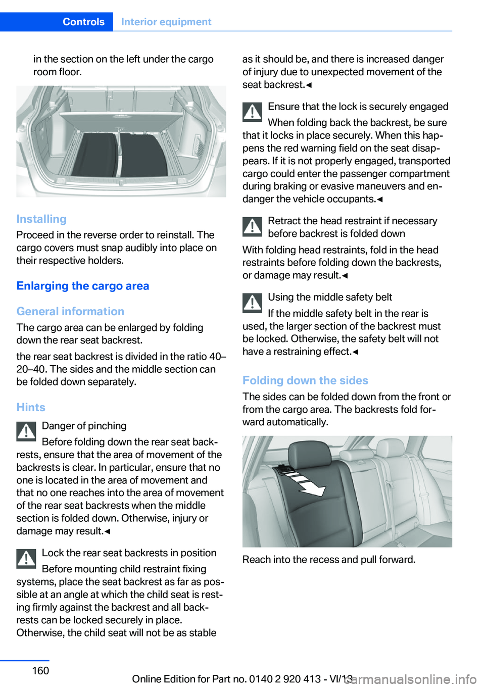 BMW 335I XDRIVE GRAN TURISMO 2014 Owners Manual in the section on the left under the cargo
room floor.
Installing
Proceed in the reverse order to reinstall. The
cargo covers must snap audibly into place on
their respective holders.
Enlarging the ca BMW 335I XDRIVE GRAN TURISMO 2014 Owners Manual in the section on the left under the cargo
room floor.
Installing
Proceed in the reverse order to reinstall. The
cargo covers must snap audibly into place on
their respective holders.
Enlarging the ca