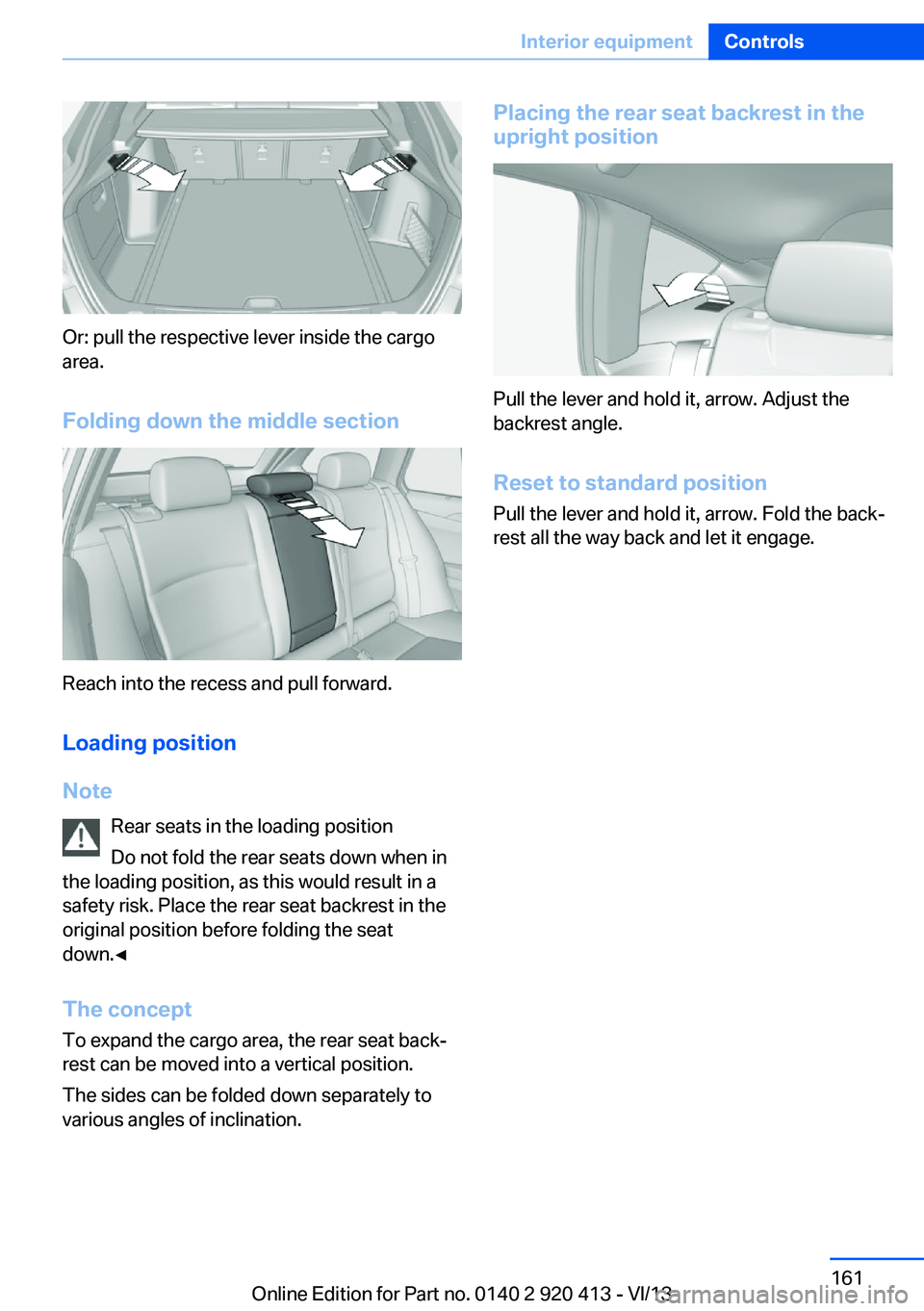 BMW 335I XDRIVE GRAN TURISMO 2014 Owners Manual Or: pull the respective lever inside the cargo
area.
Folding down the middle section
Reach into the recess and pull forward.
Loading position
Note Rear seats in the loading position
Do not fold the re BMW 335I XDRIVE GRAN TURISMO 2014 Owners Manual Or: pull the respective lever inside the cargo
area.
Folding down the middle section
Reach into the recess and pull forward.
Loading position
Note Rear seats in the loading position
Do not fold the re