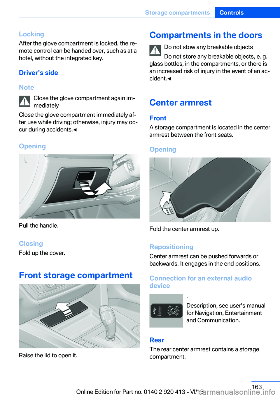 BMW 335I XDRIVE GRAN TURISMO 2014 Owners Manual LockingAfter the glove compartment is locked, the re‐
mote control can be handed over, such as at a
hotel, without the integrated key.
Driver's side
Note Close the glove compartment again im‐
BMW 335I XDRIVE GRAN TURISMO 2014 Owners Manual LockingAfter the glove compartment is locked, the re‐
mote control can be handed over, such as at a
hotel, without the integrated key.
Driver's side
Note Close the glove compartment again im‐