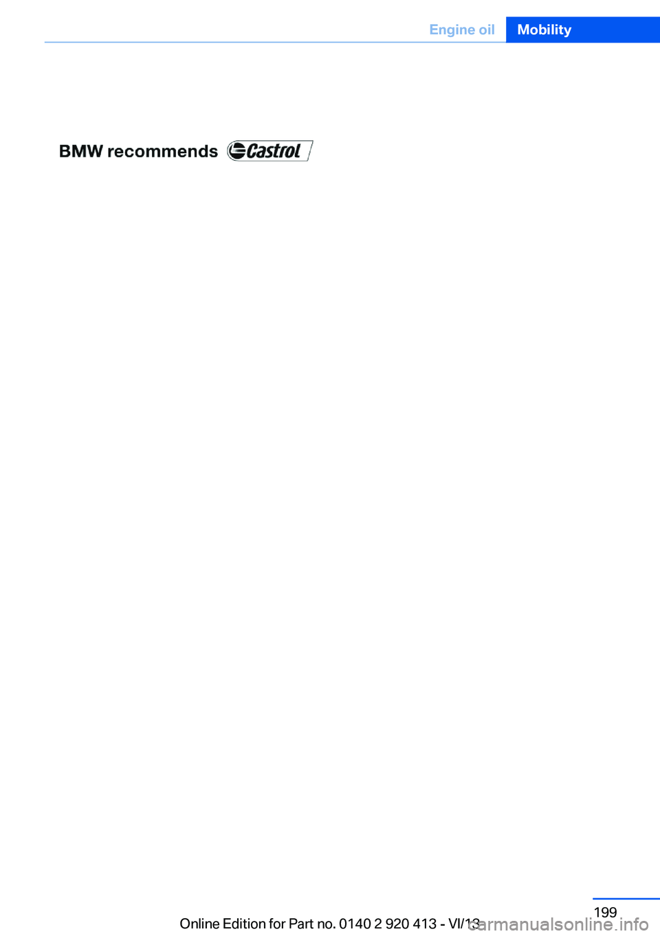 BMW 335I XDRIVE GRAN TURISMO 2014 Owners Manual Seite 199Engine oilMobility199
Online Edition for Part no. 0140 2 920 413 - VI/13 BMW 335I XDRIVE GRAN TURISMO 2014 Owners Manual Seite 199Engine oilMobility199
Online Edition for Part no. 0140 2 920 413 - VI/13