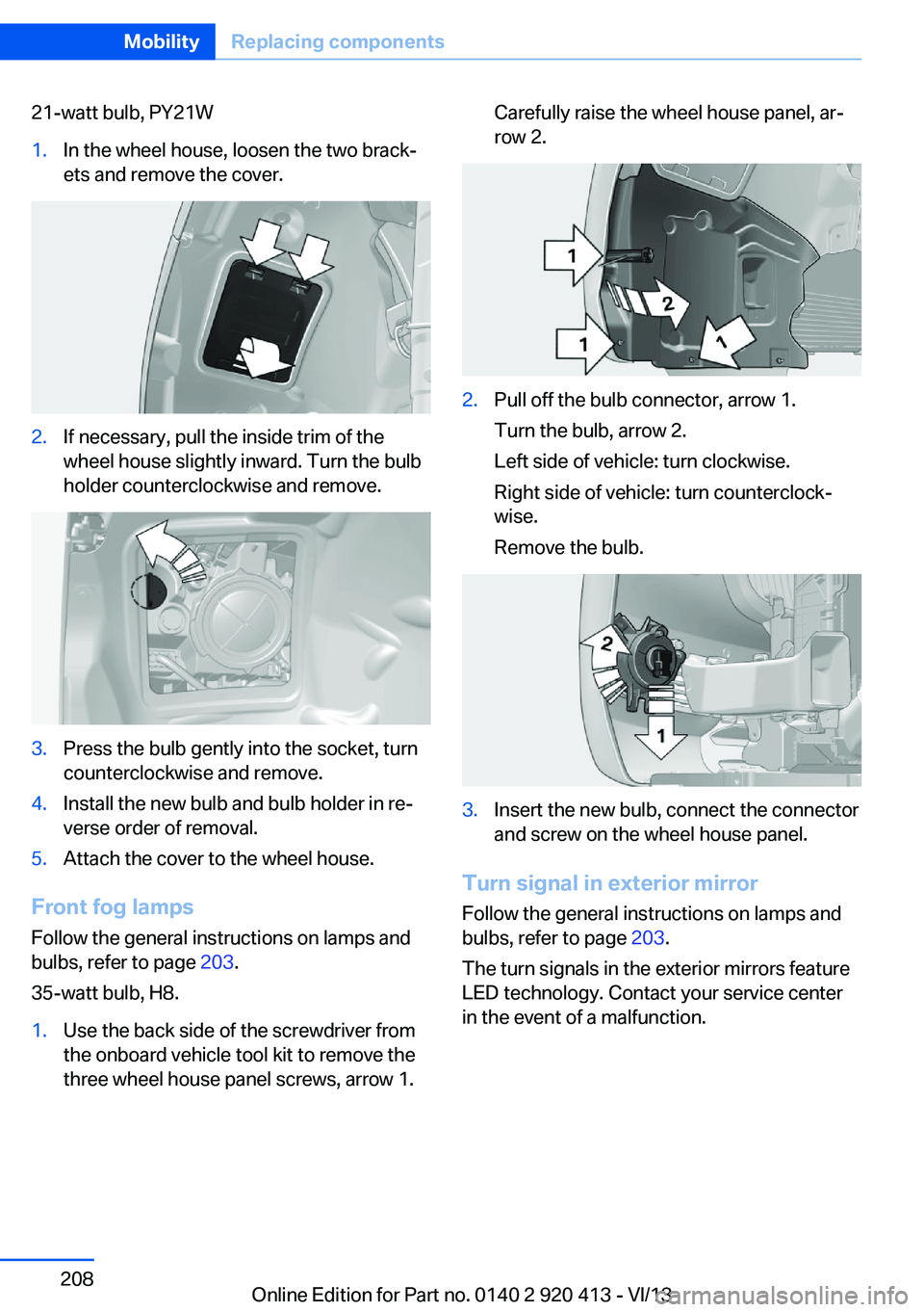 BMW 335I XDRIVE GRAN TURISMO 2014  Owners Manual 21-watt bulb, PY21W1.In the wheel house, loosen the two brack‐
ets and remove the cover.2.If necessary, pull the inside trim of the
wheel house slightly inward. Turn the bulb
holder counterclockwise