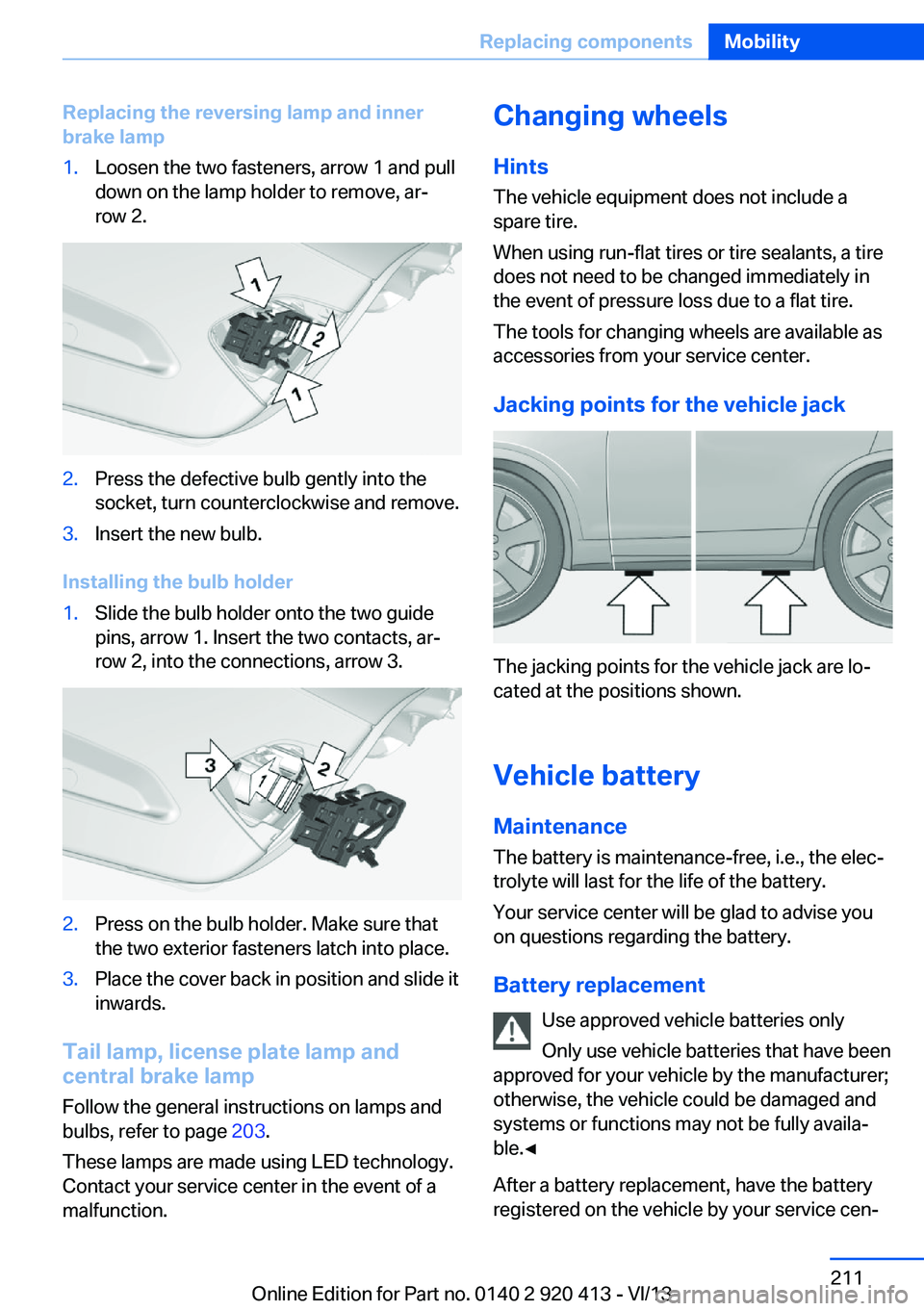 BMW 335I XDRIVE GRAN TURISMO 2014 Owners Manual Replacing the reversing lamp and inner
brake lamp1.Loosen the two fasteners, arrow 1 and pull
down on the lamp holder to remove, ar‐
row 2.2.Press the defective bulb gently into the
socket, turn cou BMW 335I XDRIVE GRAN TURISMO 2014 Owners Manual Replacing the reversing lamp and inner
brake lamp1.Loosen the two fasteners, arrow 1 and pull
down on the lamp holder to remove, ar‐
row 2.2.Press the defective bulb gently into the
socket, turn cou
