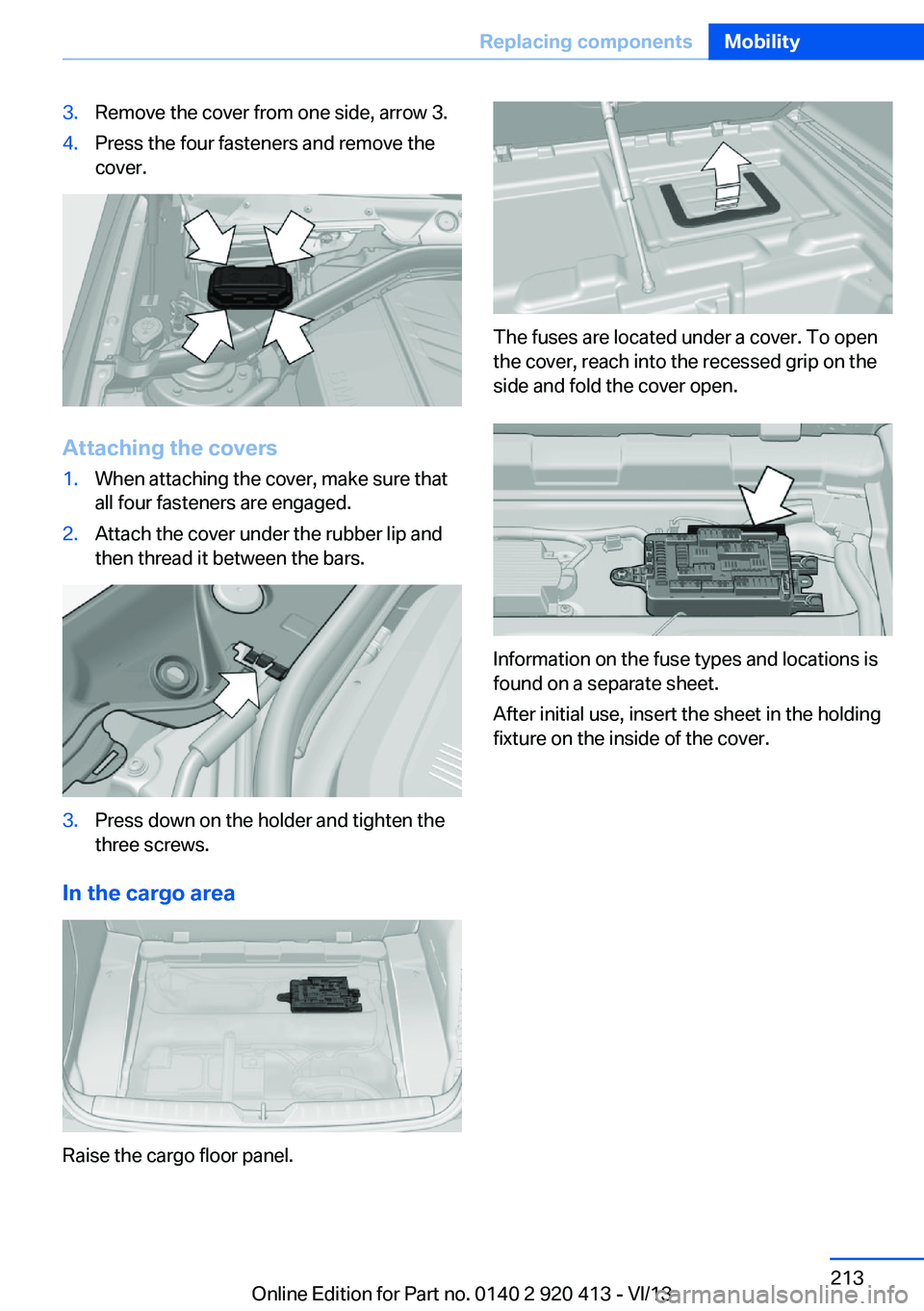 BMW 335I XDRIVE GRAN TURISMO 2014 Owners Manual 3.Remove the cover from one side, arrow 3.4.Press the four fasteners and remove the
cover.
Attaching the covers
1.When attaching the cover, make sure that
all four fasteners are engaged.2.Attach the c BMW 335I XDRIVE GRAN TURISMO 2014 Owners Manual 3.Remove the cover from one side, arrow 3.4.Press the four fasteners and remove the
cover.
Attaching the covers
1.When attaching the cover, make sure that
all four fasteners are engaged.2.Attach the c