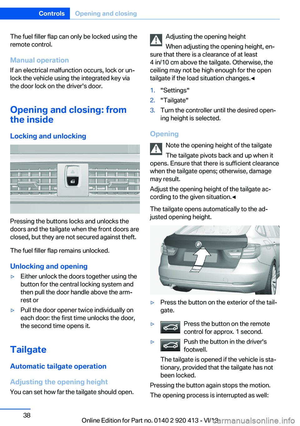 BMW 335I XDRIVE GRAN TURISMO 2014 Owners Guide The fuel filler flap can only be locked using the
remote control.
Manual operation If an electrical malfunction occurs, lock or un‐
lock the vehicle using the integrated key via
the door lock on the BMW 335I XDRIVE GRAN TURISMO 2014 Owners Guide The fuel filler flap can only be locked using the
remote control.
Manual operation If an electrical malfunction occurs, lock or un‐
lock the vehicle using the integrated key via
the door lock on the