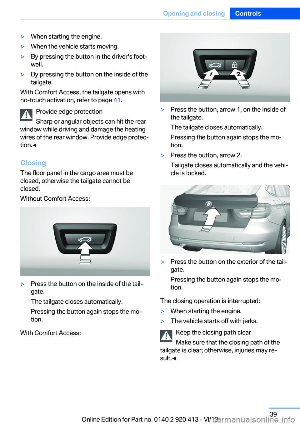 BMW 335I XDRIVE GRAN TURISMO 2014 Owners Guide ▷When starting the engine.▷When the vehicle starts moving.▷By pressing the button in the driver's foot‐
well.▷By pressing the button on the inside of the
tailgate.
With Comfort Access, t