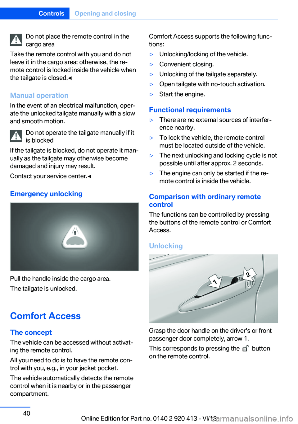 BMW 335I XDRIVE GRAN TURISMO 2014 Owners Guide Do not place the remote control in the
cargo area
Take the remote control with you and do not
leave it in the cargo area; otherwise, the re‐
mote control is locked inside the vehicle when
the tailga