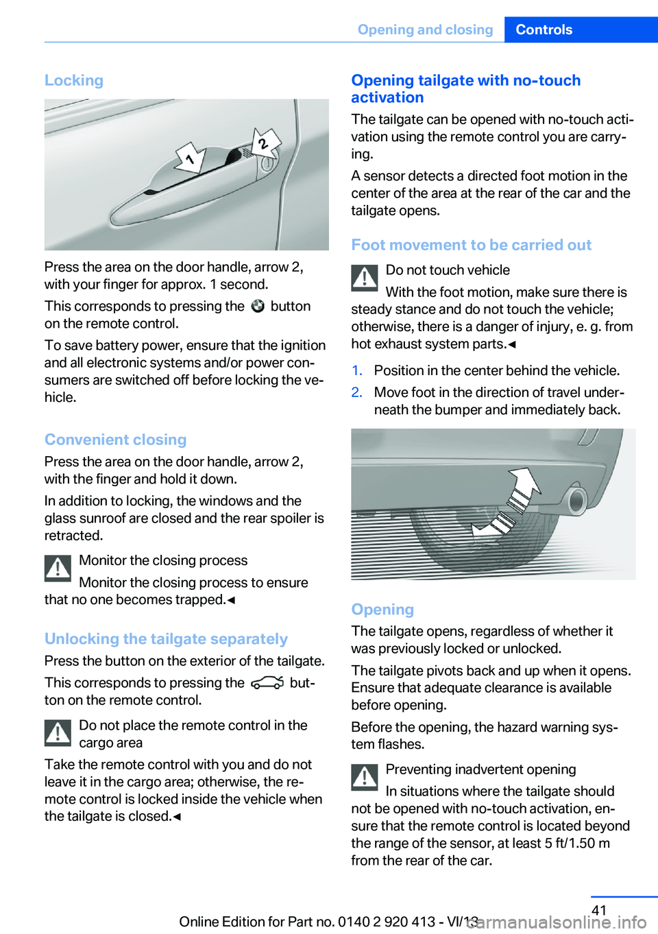BMW 335I XDRIVE GRAN TURISMO 2014 Service Manual Locking
Press the area on the door handle, arrow 2,
with your finger for approx. 1 second.
This corresponds to pressing the
button
on the remote control.
To save battery power, ensure that the ign BMW 335I XDRIVE GRAN TURISMO 2014 Service Manual Locking
Press the area on the door handle, arrow 2,
with your finger for approx. 1 second.
This corresponds to pressing the
button
on the remote control.
To save battery power, ensure that the ign