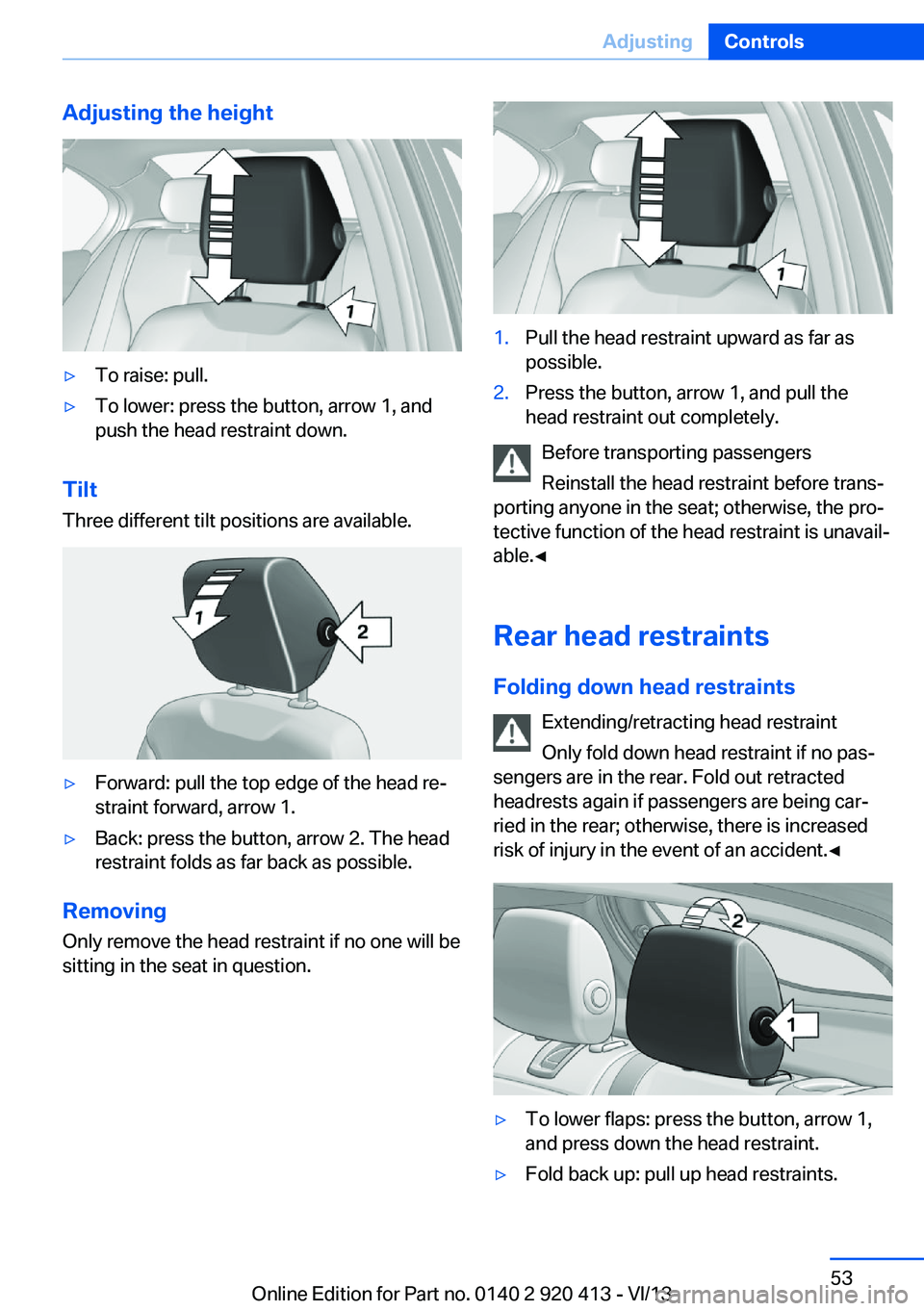 BMW 335I XDRIVE GRAN TURISMO 2014 Workshop Manual Adjusting the height▷To raise: pull.▷To lower: press the button, arrow 1, and
push the head restraint down.
Tilt
Three different tilt positions are available.
▷Forward: pull the top edge of the BMW 335I XDRIVE GRAN TURISMO 2014 Workshop Manual Adjusting the height▷To raise: pull.▷To lower: press the button, arrow 1, and
push the head restraint down.
Tilt
Three different tilt positions are available.
▷Forward: pull the top edge of the