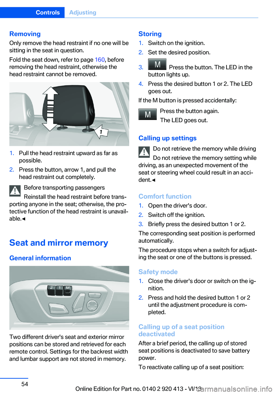 BMW 335I XDRIVE GRAN TURISMO 2014 Workshop Manual RemovingOnly remove the head restraint if no one will be
sitting in the seat in question.
Fold the seat down, refer to page 160, before
removing the head restraint, otherwise the
head restraint canno BMW 335I XDRIVE GRAN TURISMO 2014 Workshop Manual RemovingOnly remove the head restraint if no one will be
sitting in the seat in question.
Fold the seat down, refer to page 160, before
removing the head restraint, otherwise the
head restraint canno