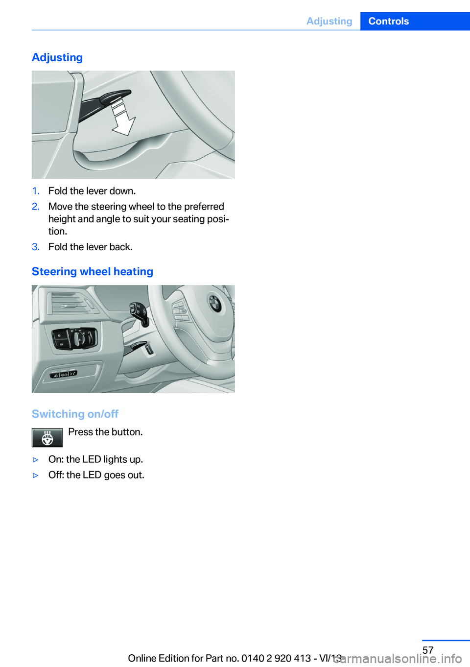 BMW 335I XDRIVE GRAN TURISMO 2014 Workshop Manual Adjusting1.Fold the lever down.2.Move the steering wheel to the preferred
height and angle to suit your seating posi‐
tion.3.Fold the lever back.
Steering wheel heating
Switching on/off
Press the bu BMW 335I XDRIVE GRAN TURISMO 2014 Workshop Manual Adjusting1.Fold the lever down.2.Move the steering wheel to the preferred
height and angle to suit your seating posi‐
tion.3.Fold the lever back.
Steering wheel heating
Switching on/off
Press the bu