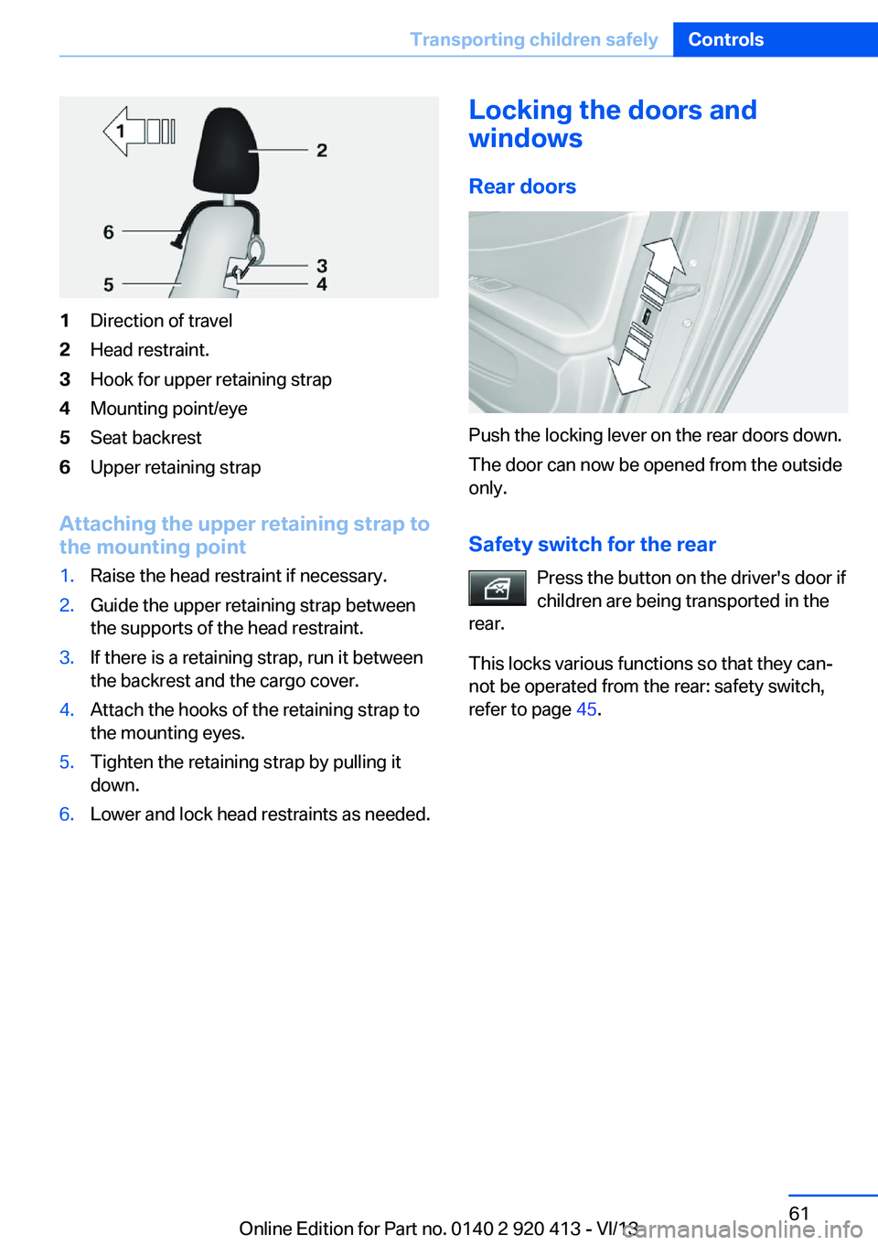 BMW 335I XDRIVE GRAN TURISMO 2014 Repair Manual 1Direction of travel2Head restraint.3Hook for upper retaining strap4Mounting point/eye5Seat backrest6Upper retaining strap
Attaching the upper retaining strap to
the mounting point
1.Raise the head re BMW 335I XDRIVE GRAN TURISMO 2014 Repair Manual 1Direction of travel2Head restraint.3Hook for upper retaining strap4Mounting point/eye5Seat backrest6Upper retaining strap
Attaching the upper retaining strap to
the mounting point
1.Raise the head re