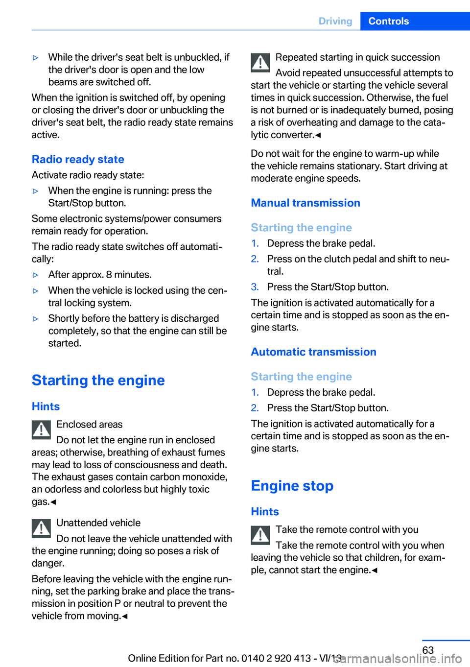 BMW 335I XDRIVE GRAN TURISMO 2014 Repair Manual ▷While the driver's seat belt is unbuckled, if
the driver's door is open and the low
beams are switched off.
When the ignition is switched off, by opening
or closing the driver's door or BMW 335I XDRIVE GRAN TURISMO 2014 Repair Manual ▷While the driver's seat belt is unbuckled, if
the driver's door is open and the low
beams are switched off.
When the ignition is switched off, by opening
or closing the driver's door or