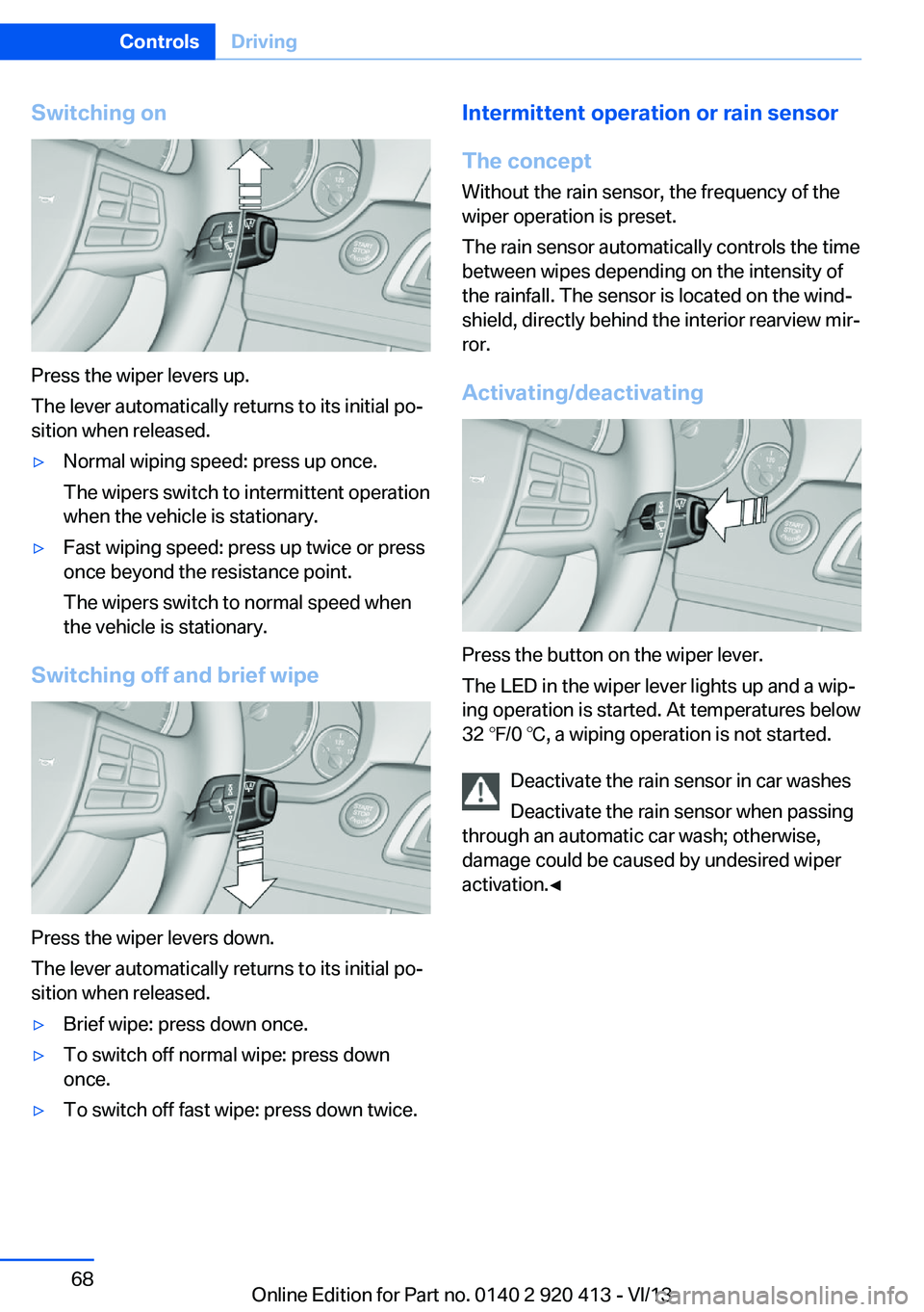BMW 335I XDRIVE GRAN TURISMO 2014 Repair Manual Switching on
Press the wiper levers up.
The lever automatically returns to its initial po‐
sition when released.
▷Normal wiping speed: press up once.
The wipers switch to intermittent operation
wh BMW 335I XDRIVE GRAN TURISMO 2014 Repair Manual Switching on
Press the wiper levers up.
The lever automatically returns to its initial po‐
sition when released.
▷Normal wiping speed: press up once.
The wipers switch to intermittent operation
wh