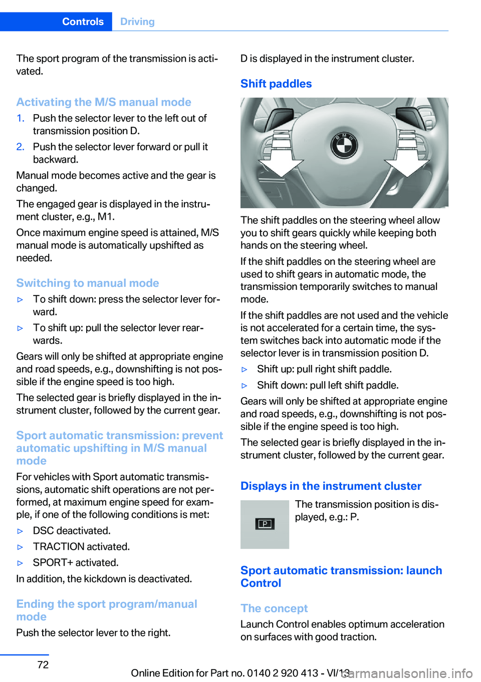 BMW 335I XDRIVE GRAN TURISMO 2014 Manual PDF The sport program of the transmission is acti‐
vated.
Activating the M/S manual mode1.Push the selector lever to the left out of
transmission position D.2.Push the selector lever forward or pull it
BMW 335I XDRIVE GRAN TURISMO 2014 Manual PDF The sport program of the transmission is acti‐
vated.
Activating the M/S manual mode1.Push the selector lever to the left out of
transmission position D.2.Push the selector lever forward or pull it