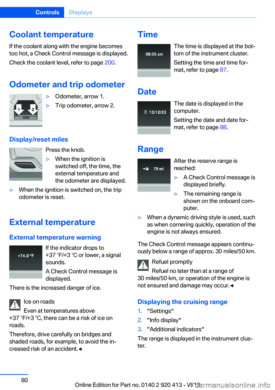 BMW 335I XDRIVE GRAN TURISMO 2014 Manual PDF Coolant temperatureIf the coolant along with the engine becomes
too hot, a Check Control message is displayed.
Check the coolant level, refer to page 200.
Odometer and trip odometer▷Odometer, arrow BMW 335I XDRIVE GRAN TURISMO 2014 Manual PDF Coolant temperatureIf the coolant along with the engine becomes
too hot, a Check Control message is displayed.
Check the coolant level, refer to page 200.
Odometer and trip odometer▷Odometer, arrow