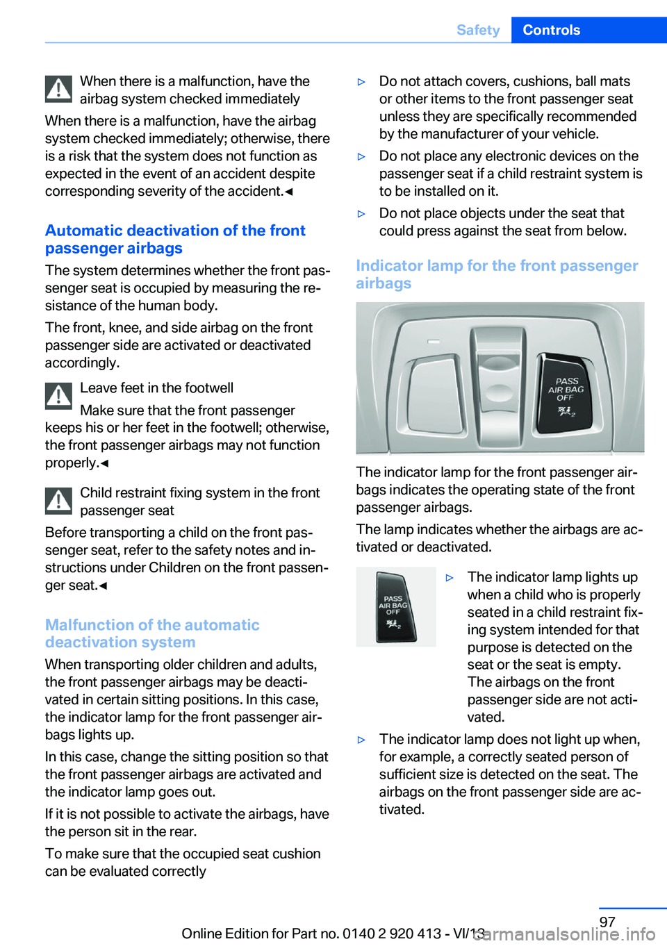 BMW 335I XDRIVE GRAN TURISMO 2014 Owners Manual When there is a malfunction, have the
airbag system checked immediately
When there is a malfunction, have the airbag
system checked immediately; otherwise, there
is a risk that the system does not fun BMW 335I XDRIVE GRAN TURISMO 2014 Owners Manual When there is a malfunction, have the
airbag system checked immediately
When there is a malfunction, have the airbag
system checked immediately; otherwise, there
is a risk that the system does not fun